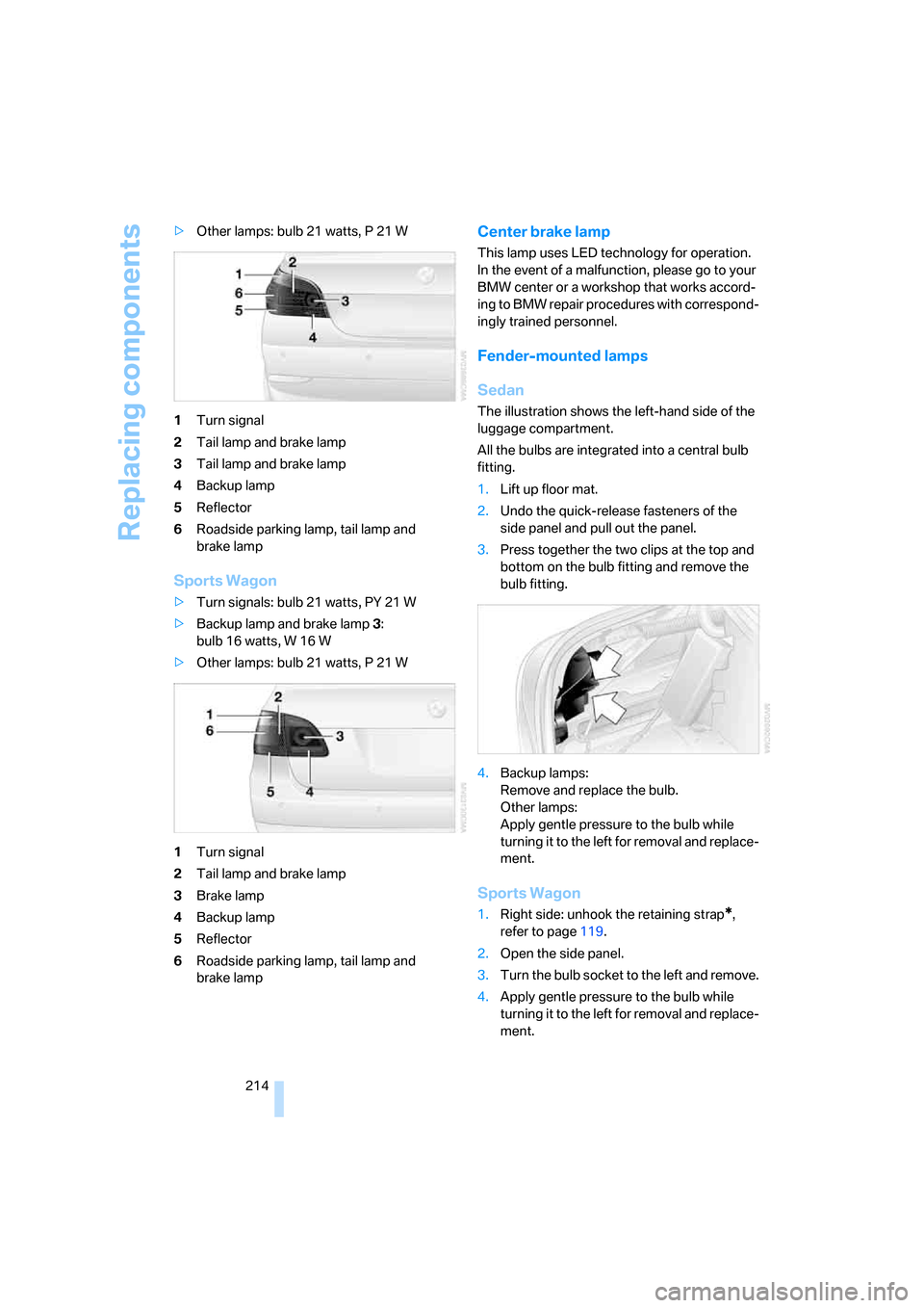 BMW 530I TOURING 2006 E61 Repair Manual Replacing components
214 >Other lamps: bulb 21 watts, P 21 W
1Turn signal
2Tail lamp and brake lamp
3Tail lamp and brake lamp
4Backup lamp
5Reflector
6Roadside parking lamp, tail lamp and 
brake lamp
