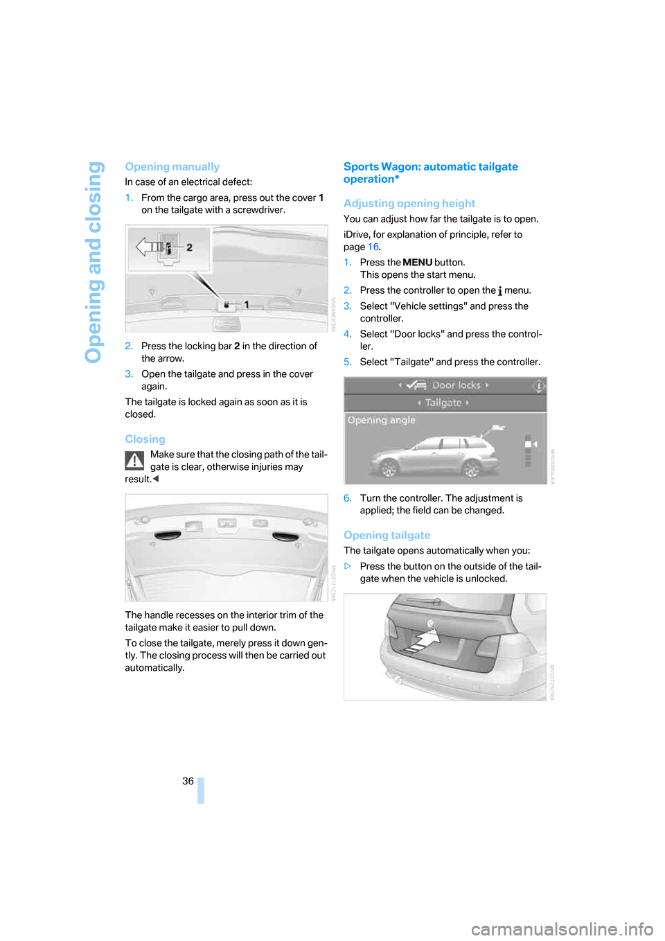 BMW 525XI TOURING 2006 E61 Owners Guide Opening and closing
36
Opening manually
In case of an electrical defect:
1.From the cargo area, press out the cover1
on the tailgate with a screwdriver.
2.Press the locking bar2 in the direction of
BMW 525XI TOURING 2006 E61 Owners Guide Opening and closing
36
Opening manually
In case of an electrical defect:
1.From the cargo area, press out the cover1
on the tailgate with a screwdriver.
2.Press the locking bar2 in the direction of