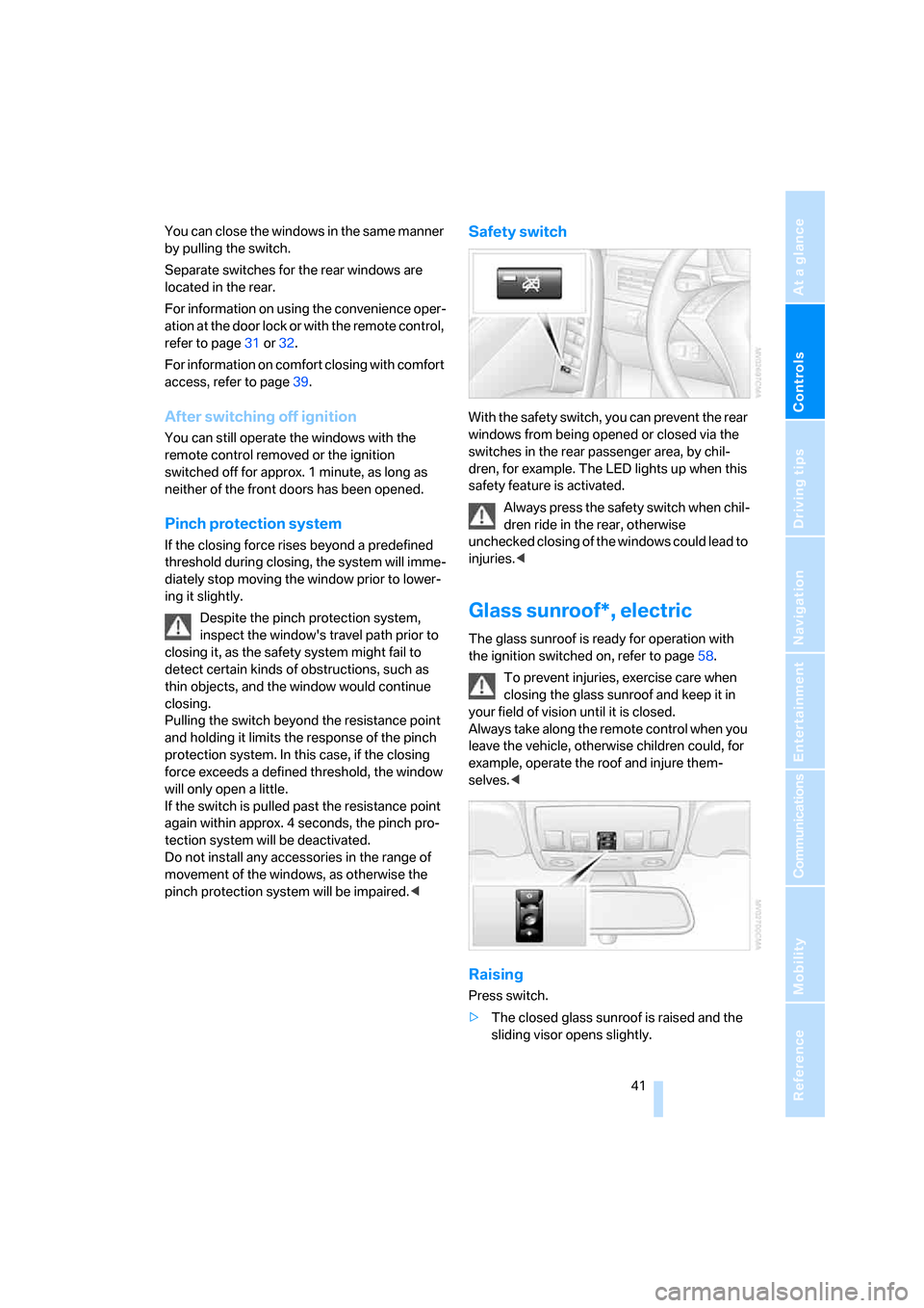 BMW 530I TOURING 2006 E61 Service Manual Controls
 41Reference
At a glance
Driving tips
Communications
Navigation
Entertainment
Mobility
You can close the windows in the same manner 
by pulling the switch.
Separate switches for the rear wind