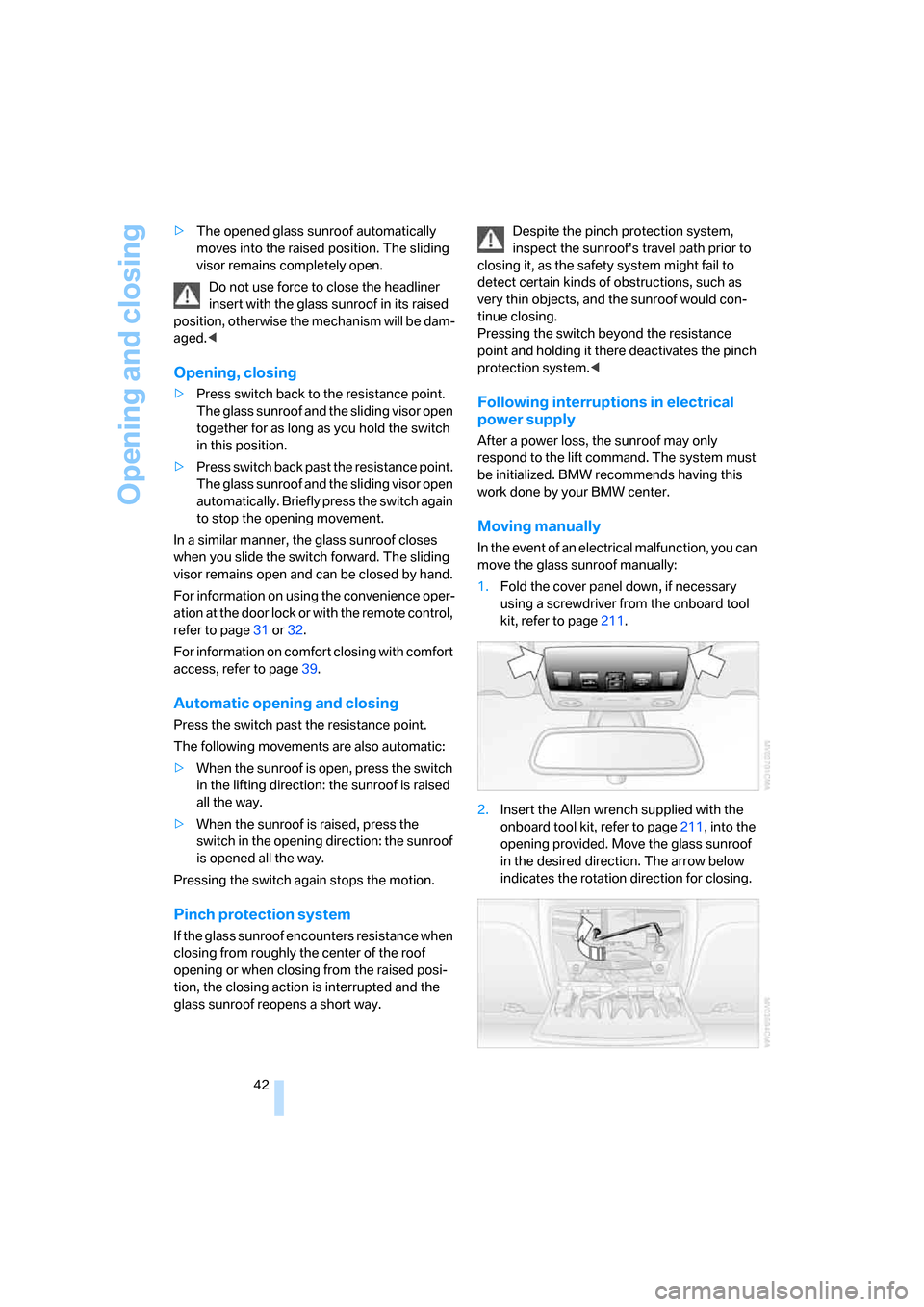 BMW 530XI TOURING 2006 E61 Service Manual Opening and closing
42 >The opened glass sunroof automatically 
moves into the raised position. The sliding 
visor remains completely open.
Do not use force to close the headliner 
insert with the gla