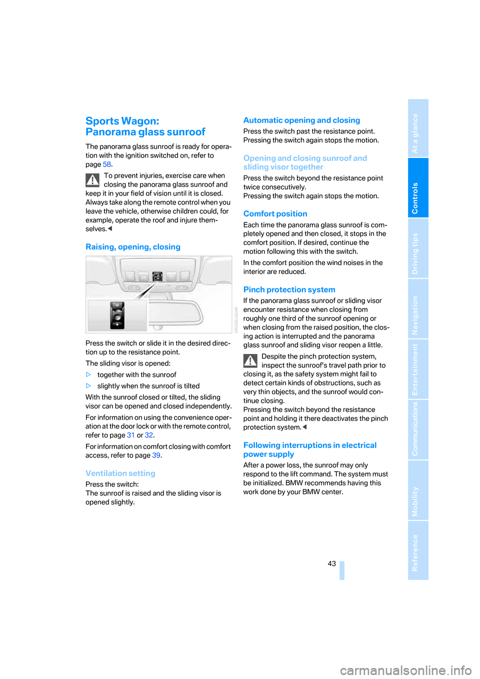 BMW 530XI TOURING 2006 E61 Service Manual Controls
 43Reference
At a glance
Driving tips
Communications
Navigation
Entertainment
Mobility
Sports Wagon: 
Panorama glass sunroof
The panorama glass sunroof is ready for opera-
tion with the ignit