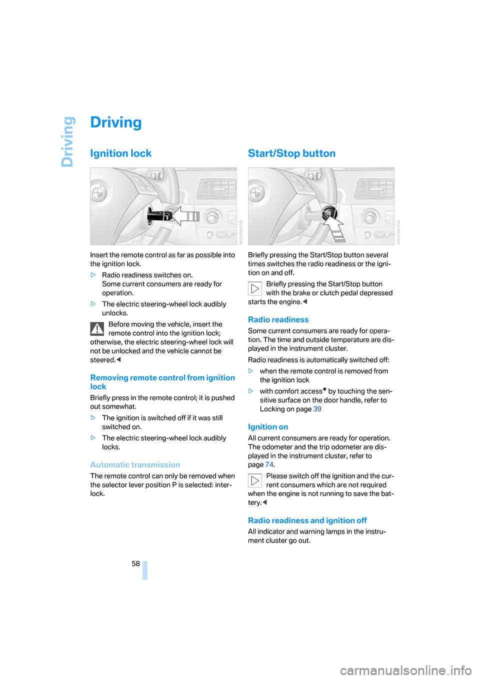 BMW 530XI TOURING 2006 E61 Owners Manual Driving
58
Driving
Ignition lock
Insert the remote control as far as possible into 
the ignition lock.
>Radio readiness switches on. 
Some current consumers are ready for 
operation.
>The electric ste