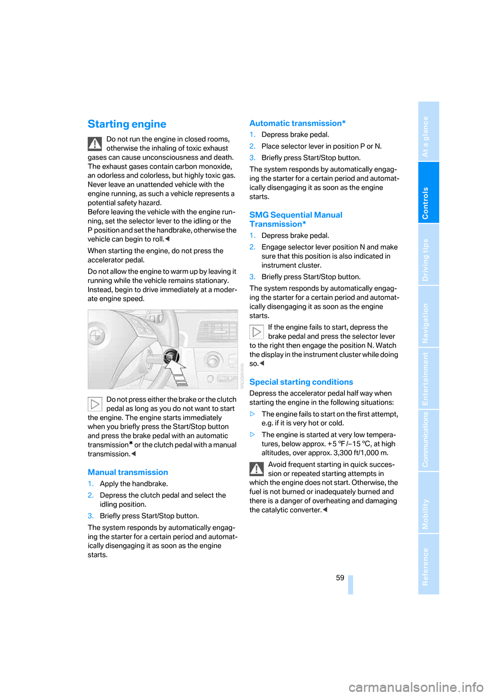 BMW 530XI TOURING 2006 E61 Repair Manual Controls
 59Reference
At a glance
Driving tips
Communications
Navigation
Entertainment
Mobility
Starting engine
Do not run the engine in closed rooms, 
otherwise the inhaling of toxic exhaust 
gases c