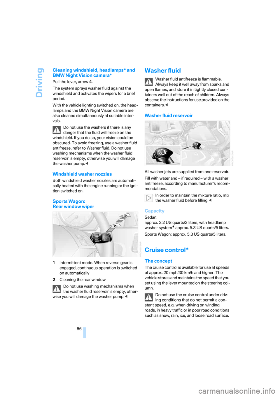BMW 530XI TOURING 2006 E61 Repair Manual Driving
66
Cleaning windshield, headlamps* and 
BMW Night Vision camera*
Pull the lever, arrow4.
The system sprays washer fluid against the 
windshield and activates the wipers for a brief 
period.
Wi
