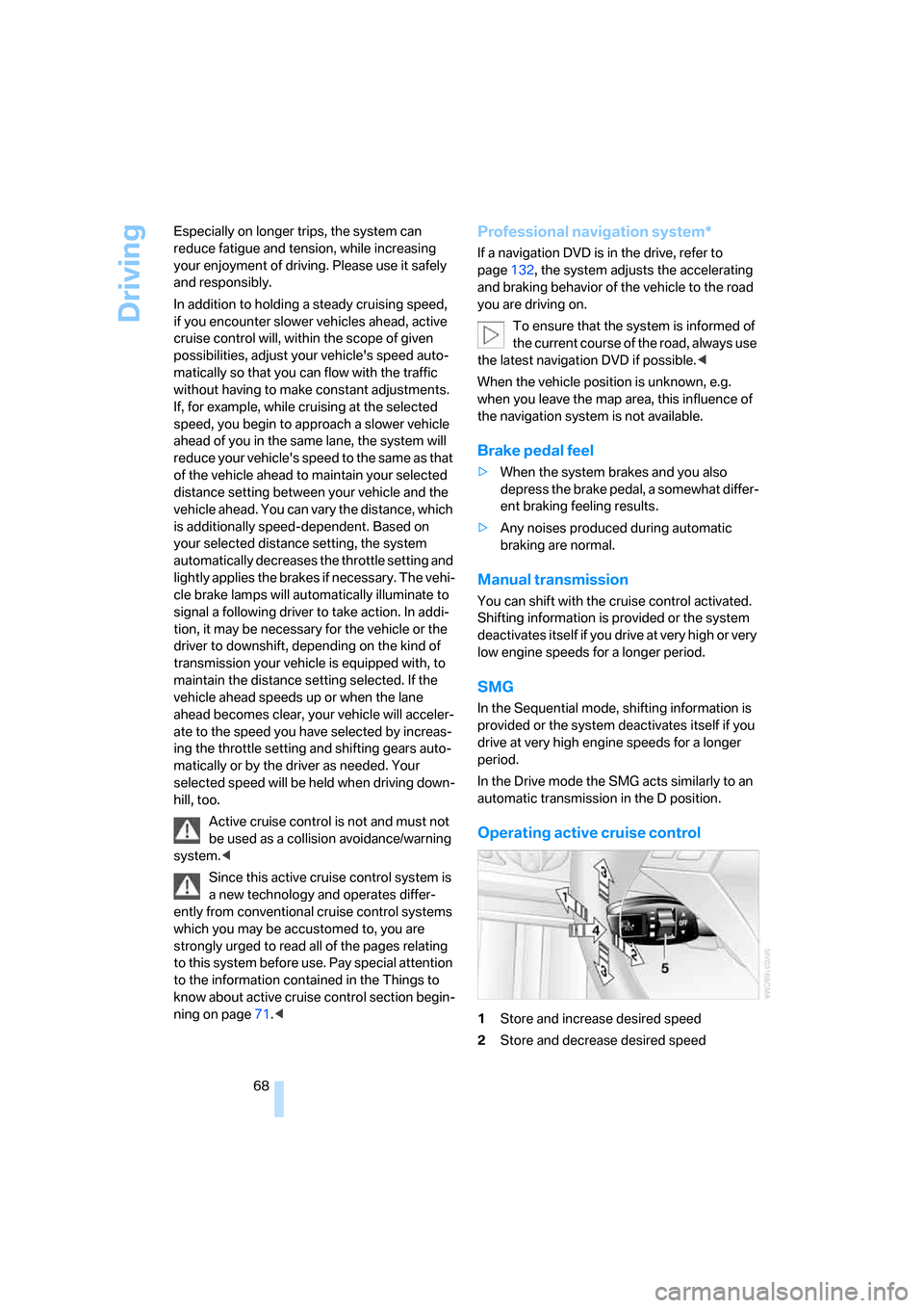 BMW 530XI TOURING 2006 E61 Repair Manual Driving
68 Especially on longer trips, the system can 
reduce fatigue and tension, while increasing 
your enjoyment of driving. Please use it safely 
and responsibly.
In addition to holding a steady c