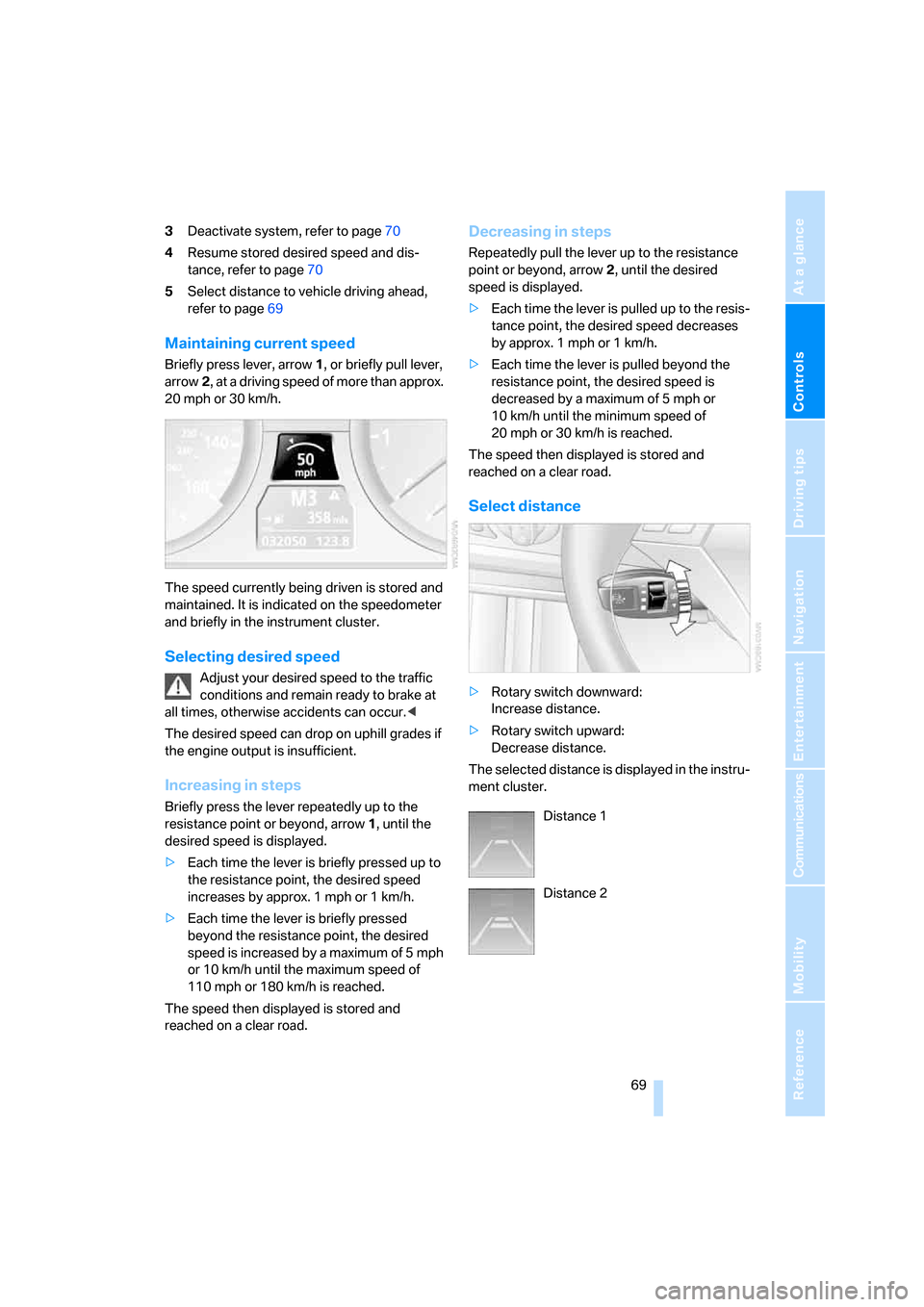 BMW 530XI TOURING 2006 E61 Manual PDF Controls
 69Reference
At a glance
Driving tips
Communications
Navigation
Entertainment
Mobility
3Deactivate system, refer to page70
4Resume stored desired speed and dis-
tance, refer to page70
5Select