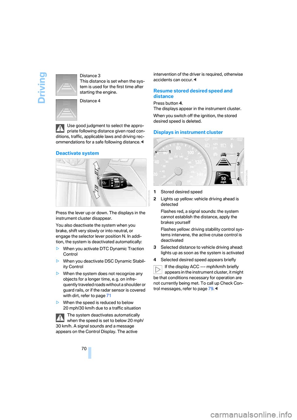 BMW 530XI TOURING 2006 E61 Manual PDF Driving
70 Use good judgment to select the appro-
priate following distance given road con-
ditions, traffic, applicable laws and driving rec-
ommendations for a safe following distance.<
Deactivate s