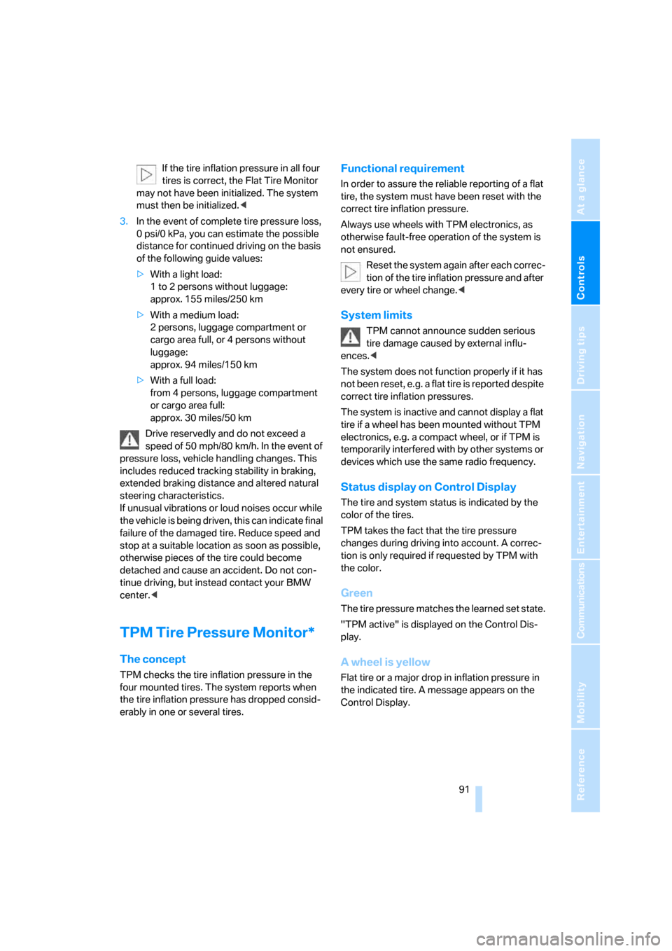BMW 530I TOURING 2006 E61 Owners Guide Controls
 91Reference
At a glance
Driving tips
Communications
Navigation
Entertainment
Mobility
If the tire inflation pressure in all four 
tires is correct, the Flat Tire Monitor 
may not have been i