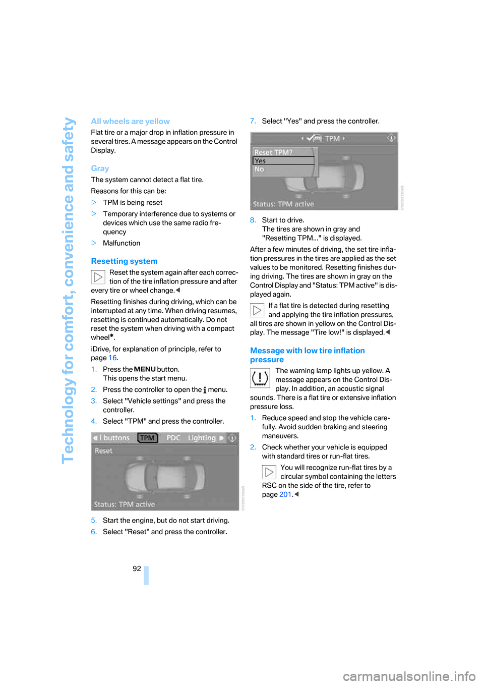 BMW 530XI TOURING 2006 E61 Owners Guide Technology for comfort, convenience and safety
92
All wheels are yellow
Flat tire or a major drop in inflation pressure in 
several tires. A message appears on the Control 
Display.
Gray
The system ca