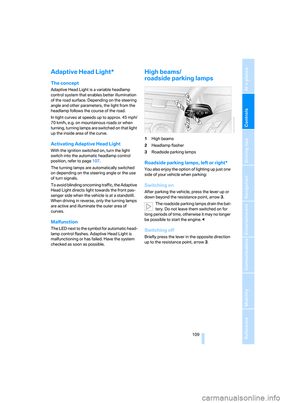 BMW 530I TOURING 2007 E61 Owners Manual Controls
 109Reference
At a glance
Driving tips
Communications
Navigation
Entertainment
Mobility
Adaptive Head Light*
The concept
Adaptive Head Light is a variable headlamp 
control system that enable