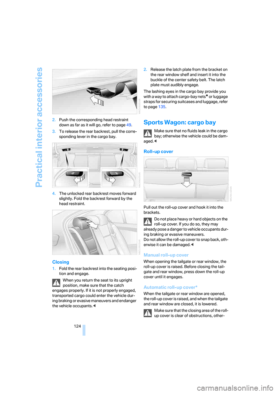 BMW 525I TOURING 2007 E61 Owners Manual Practical interior accessories
124 2.Push the corresponding head restraint 
down as far as it will go, refer to page49.
3.To release the rear backrest, pull the corre-
sponding lever in the cargo bay.