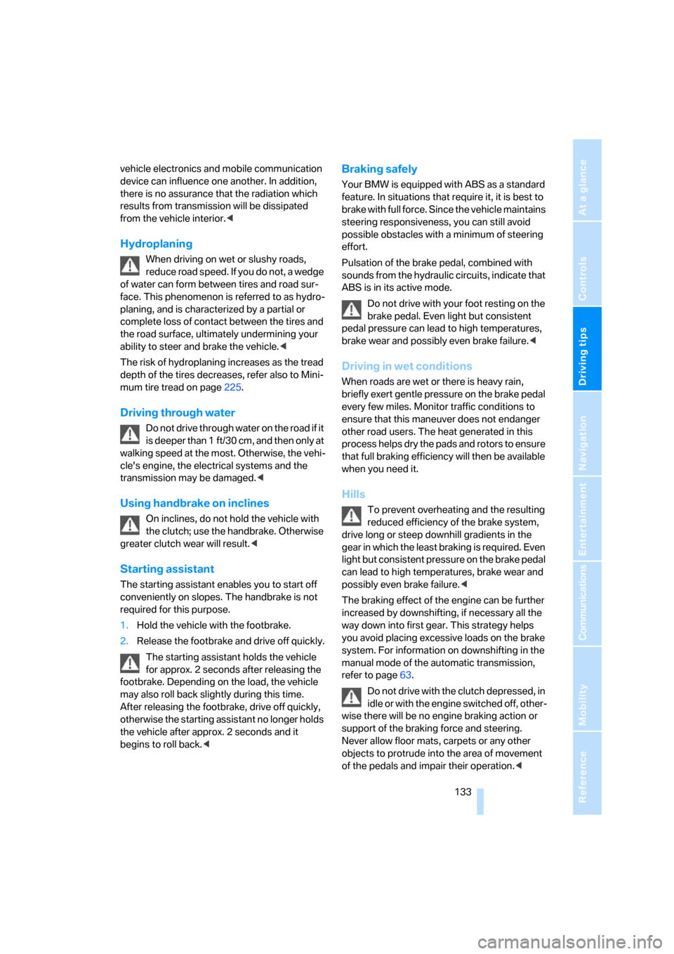 BMW 530XI TOURING 2007 E61 Owners Manual Driving tips
 133Reference
At a glance
Controls
Communications
Navigation
Entertainment
Mobility
vehicle electronics and mobile communication 
device can influence one another. In addition, 
there is 