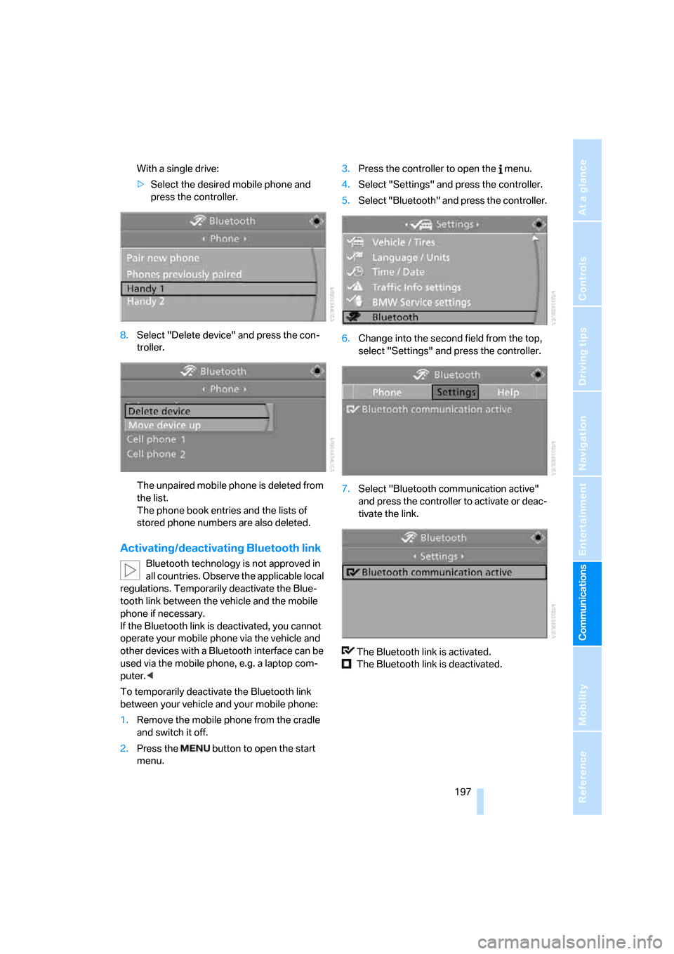 BMW 550I TOURING 2007 E61 Owners Manual  197
Entertainment
Reference
At a glance
Controls
Driving tips Communications
Navigation
Mobility
With a single drive:
>Select the desired mobile phone and 
press the controller.
8.Select "Delete devi