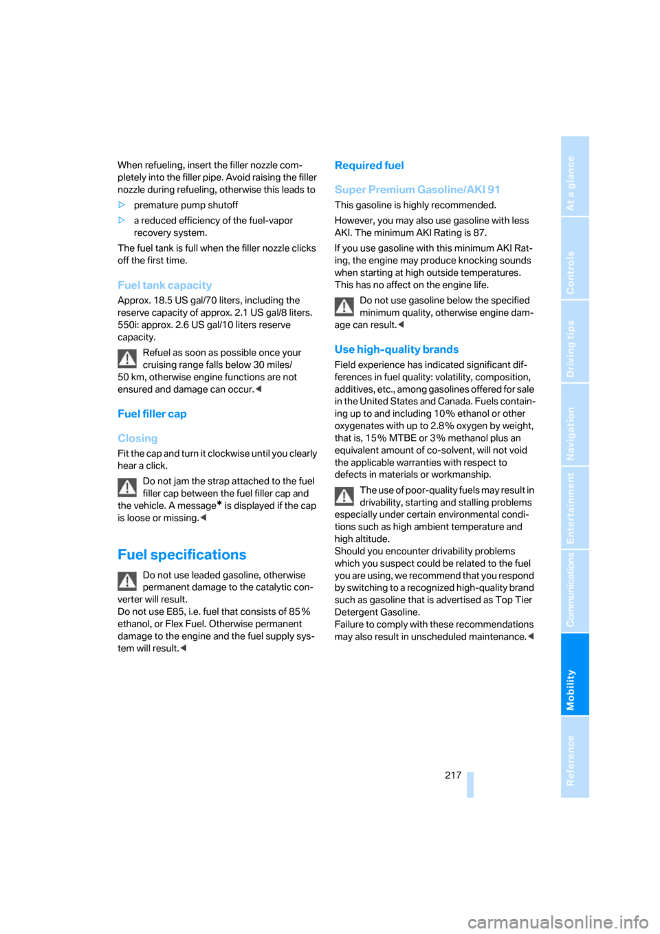BMW 525XI TOURING 2007 E61 Owners Manual Mobility
 217Reference
At a glance
Controls
Driving tips
Communications
Navigation
Entertainment
When refueling, insert the filler nozzle com-
pletely into the filler pipe. Avoid raising the filler 
n