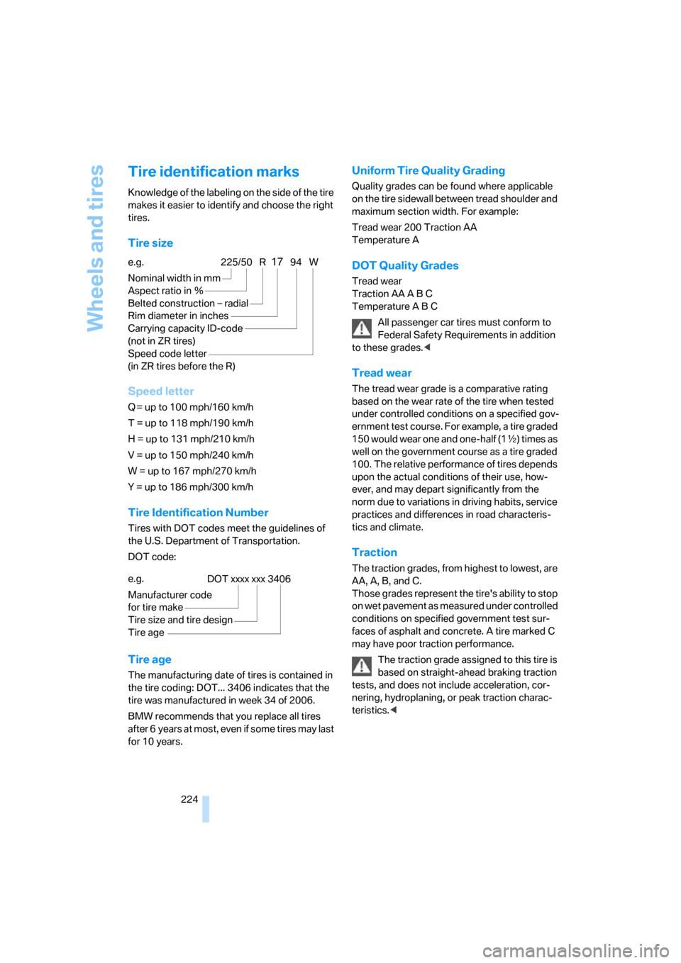 BMW 530I TOURING 2007 E61 Owners Manual Wheels and tires
224
Tire identification marks
Knowledge of the labeling on the side of the tire 
makes it easier to identify and choose the right 
tires.
Tire size
Speed letter
Q = up to 100 mph/160 