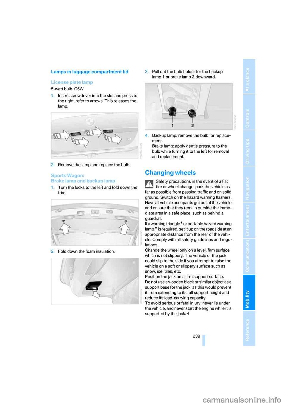 BMW 550I TOURING 2007 E61 Owners Manual Mobility
 239Reference
At a glance
Controls
Driving tips
Communications
Navigation
Entertainment
Lamps in luggage compartment lid
License plate lamp
5-watt bulb, C5W
1.Insert screwdriver into the slot