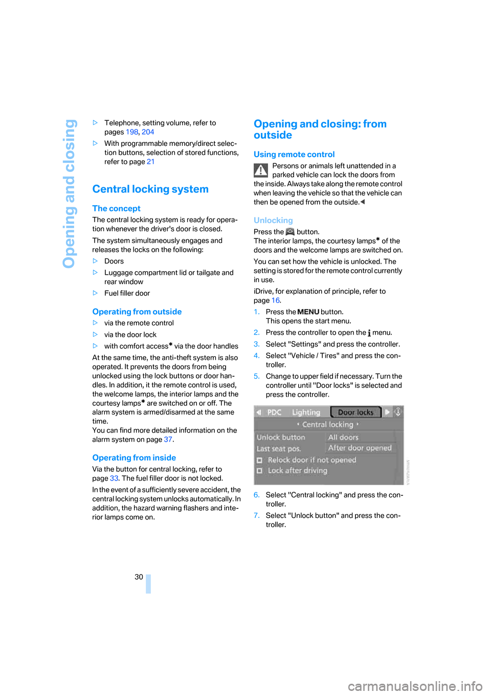 BMW 530I TOURING 2007 E61 Owners Guide Opening and closing
30 >Telephone, setting volume, refer to 
pages198,204
>With programmable memory/direct selec-
tion buttons, selection of stored functions, 
refer to page21
Central locking system
T