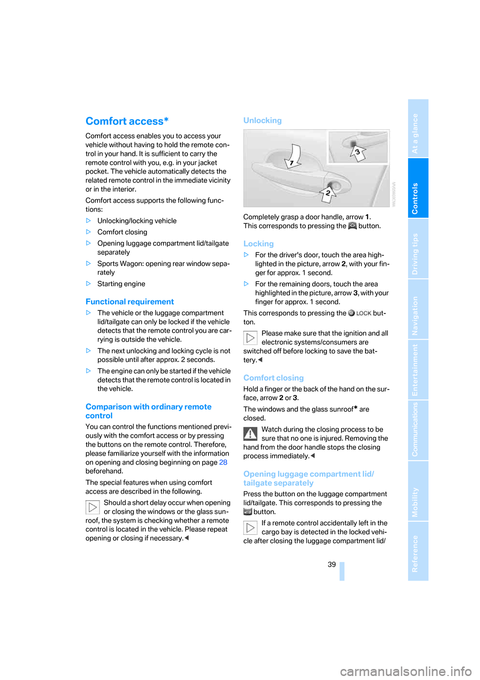 BMW 550I TOURING 2007 E61 Service Manual Controls
 39Reference
At a glance
Driving tips
Communications
Navigation
Entertainment
Mobility
Comfort access*
Comfort access enables you to access your 
vehicle without having to hold the remote con