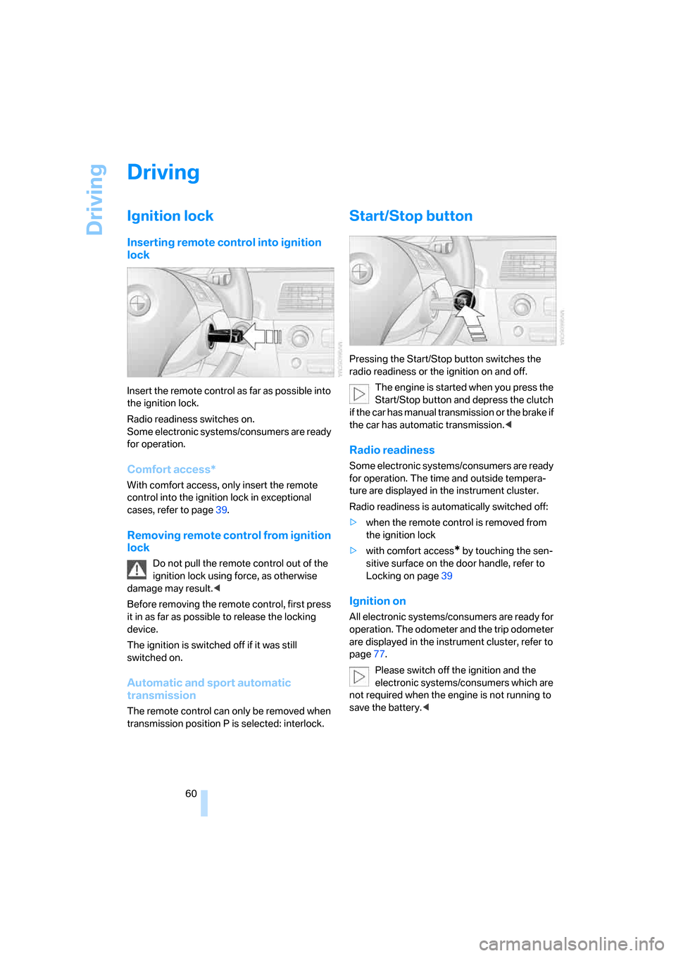 BMW 525I TOURING 2007 E61 Owners Manual Driving
60
Driving
Ignition lock
Inserting remote control into ignition 
lock
Insert the remote control as far as possible into 
the ignition lock.
Radio readiness switches on.
Some electronic systems