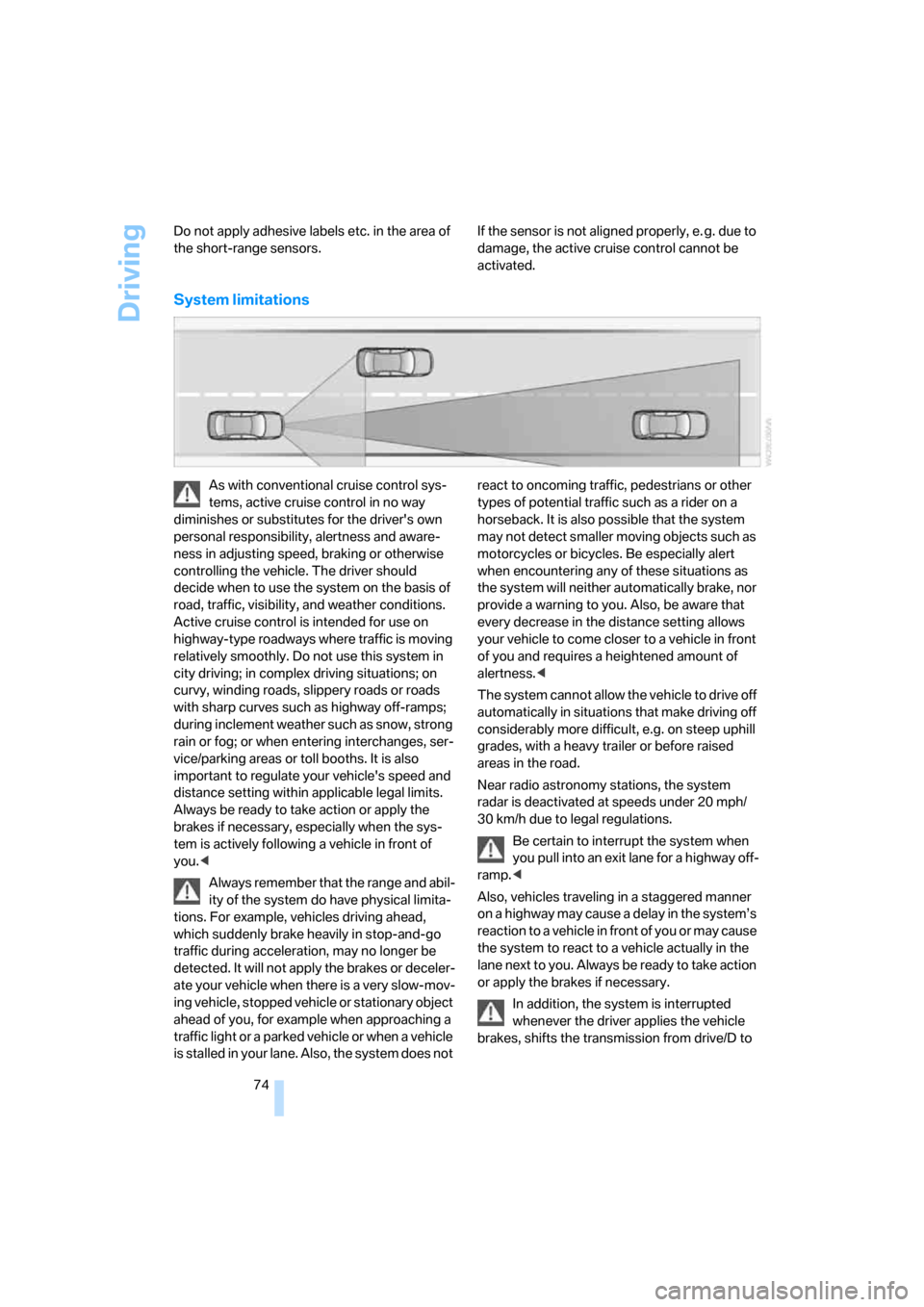 BMW 530I TOURING 2007 E61 Owners Manual Driving
74 Do not apply adhesive labels etc. in the area of 
the short-range sensors.If the sensor is not aligned properly, e. g. due to 
damage, the active cruise control cannot be 
activated.
System