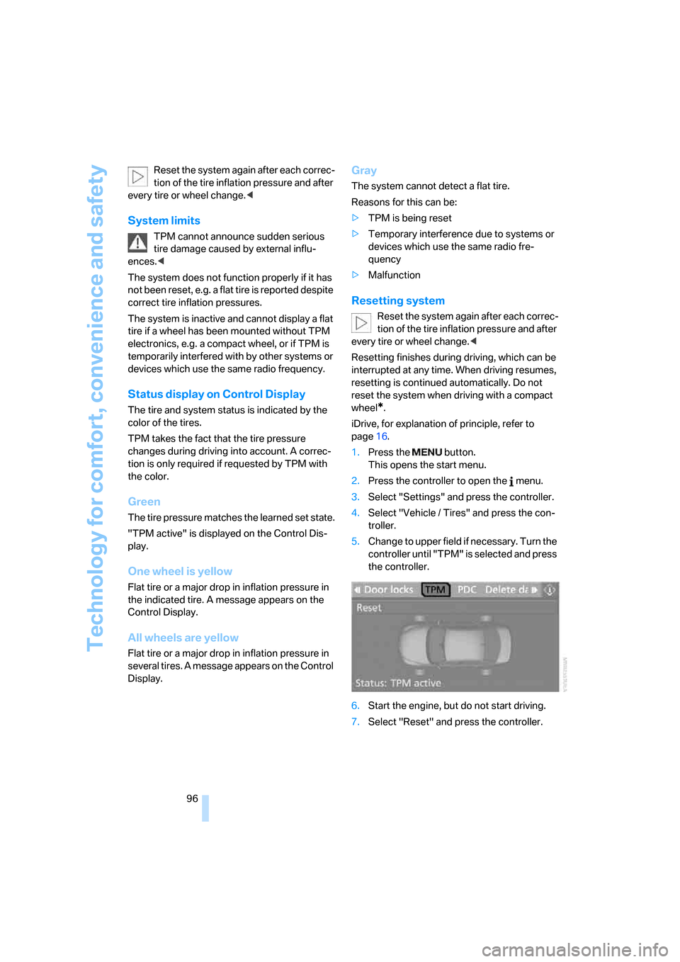 BMW 530I TOURING 2007 E61 Owners Manual Technology for comfort, convenience and safety
96 Reset the system again after each correc-
tion of the tire inflation pressure and after 
every tire or wheel change.<
System limits
TPM cannot announc