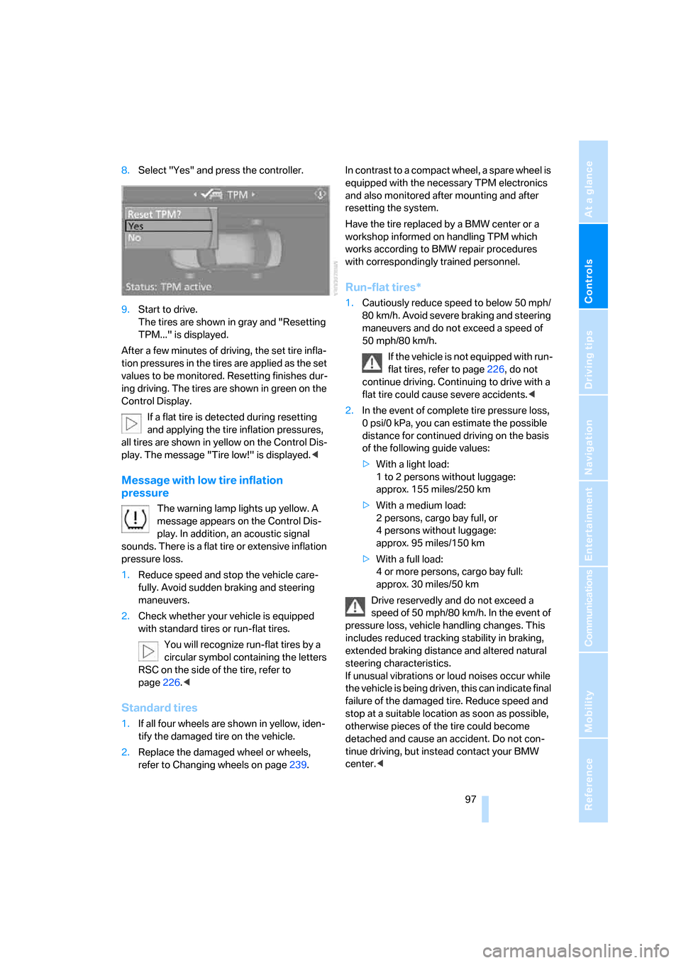 BMW 525XI TOURING 2007 E61 Owners Manual Controls
 97Reference
At a glance
Driving tips
Communications
Navigation
Entertainment
Mobility
8.Select "Yes" and press the controller.
9.Start to drive.
The tires are shown in gray and "Resetting 
T