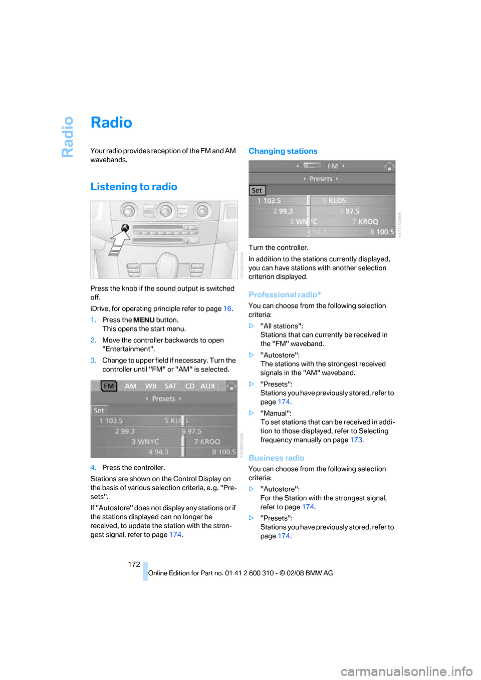BMW 525XI TOURING 2008 E61 Owners Manual Radio
172
Radio
Your radio provides reception of the FM and AM
wavebands.
Listening to radio
Press the knob if the sound output is switched
off.
iDrive, for operating principle refer to page16.
1.Pr BMW 525XI TOURING 2008 E61 Owners Manual Radio
172
Radio
Your radio provides reception of the FM and AM
wavebands.
Listening to radio
Press the knob if the sound output is switched
off.
iDrive, for operating principle refer to page16.
1.Pr