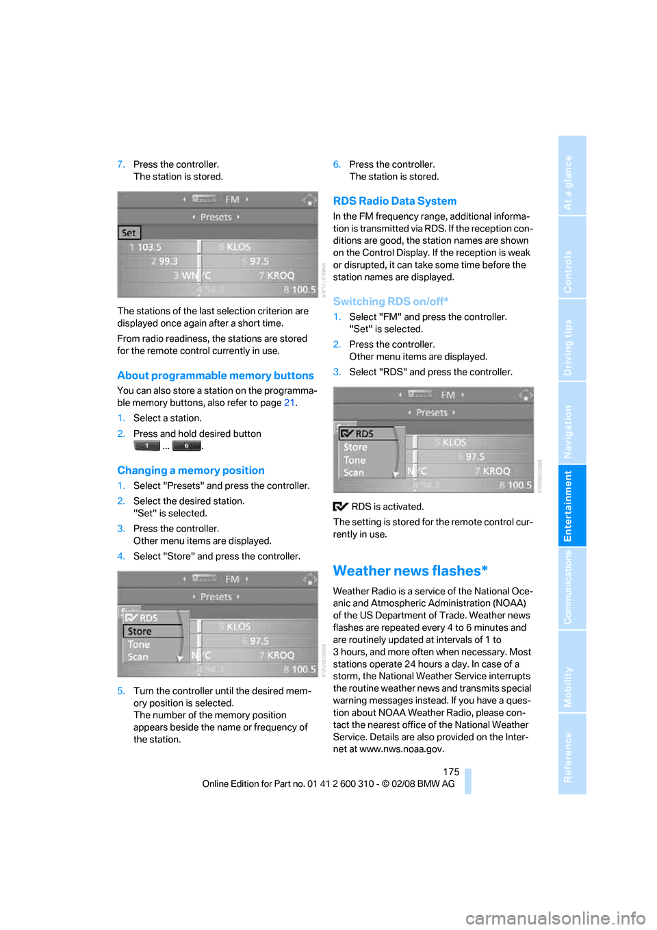 BMW 525I TOURING 2008 E61 Owners Manual Navigation
Entertainment
Driving tips
 175Reference
At a glance
Controls
Communications
Mobility
7.Press the controller.
The station is stored.
The stations of the last selection criterion are 
displa