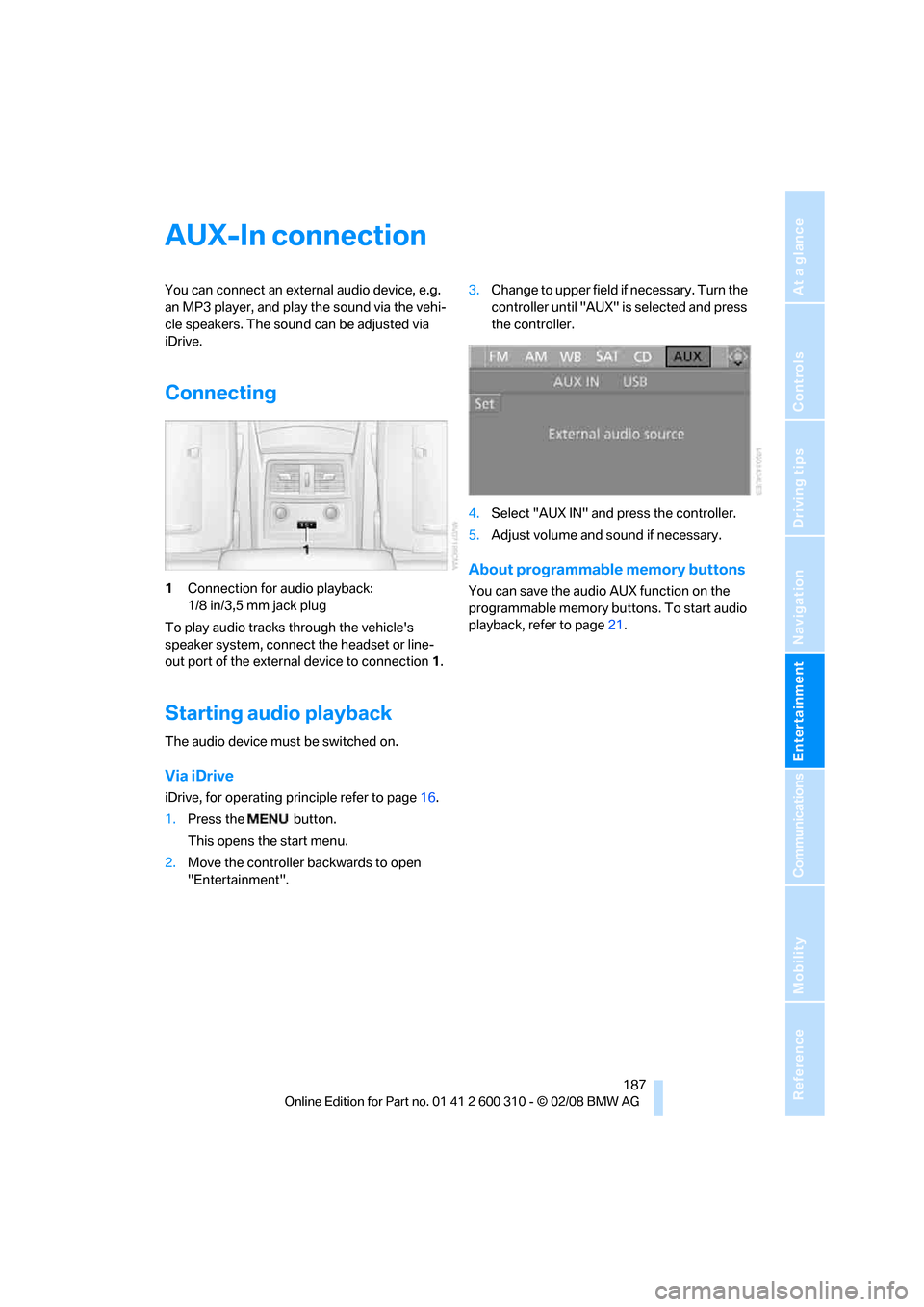 BMW 530I TOURING 2008 E61 Owners Manual Navigation
Entertainment
Driving tips
 187Reference
At a glance
Controls
Communications
Mobility
AUX-In connection
You can connect an external audio device, e.g. 
an MP3 player, and play the sound via