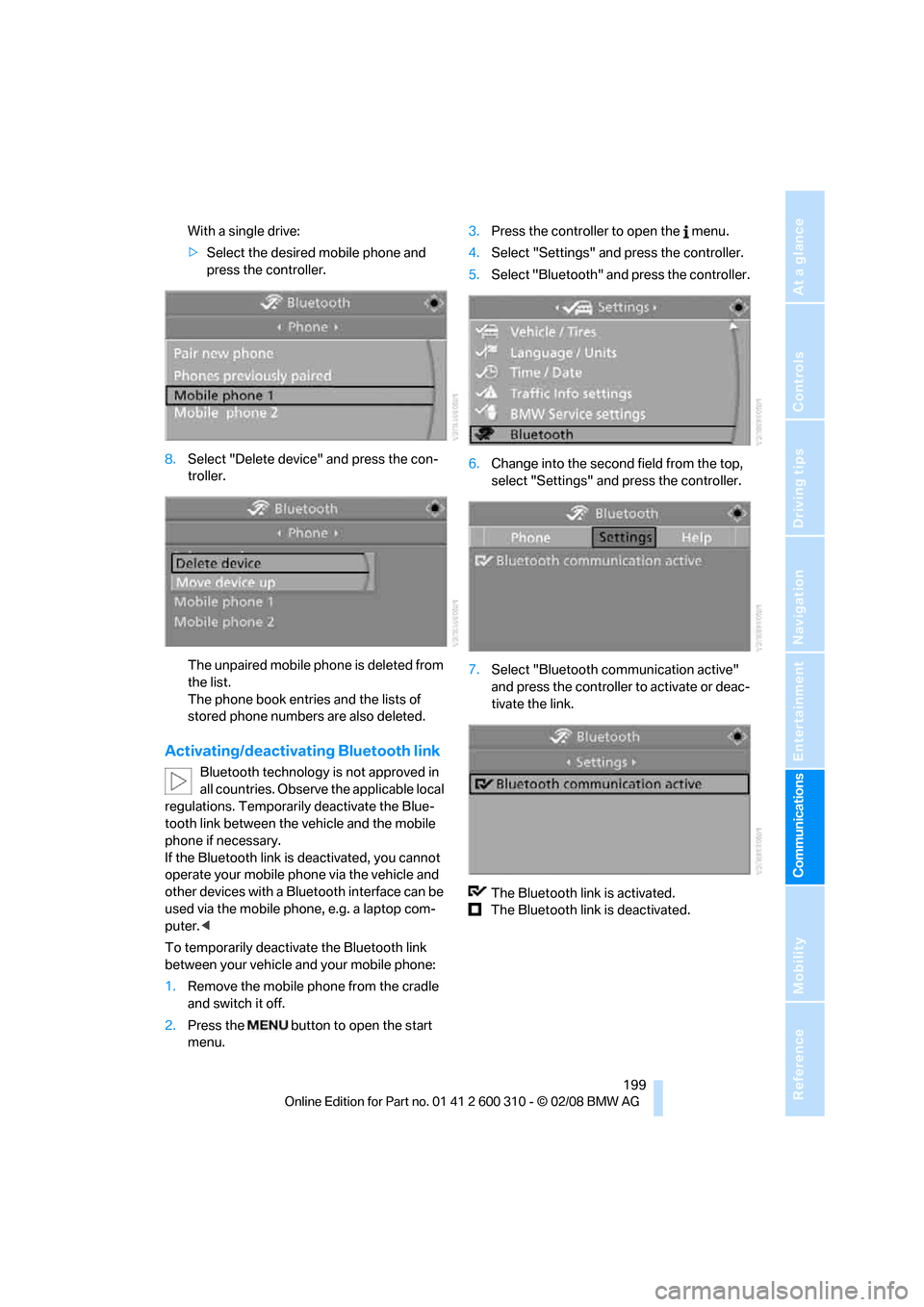 BMW 525XI TOURING 2008 E61 Owners Manual  199
Entertainment
Reference
At a glance
Controls
Driving tips Communications
Navigation
Mobility
With a single drive:
>Select the desired mobile phone and 
press the controller.
8.Select "Delete devi