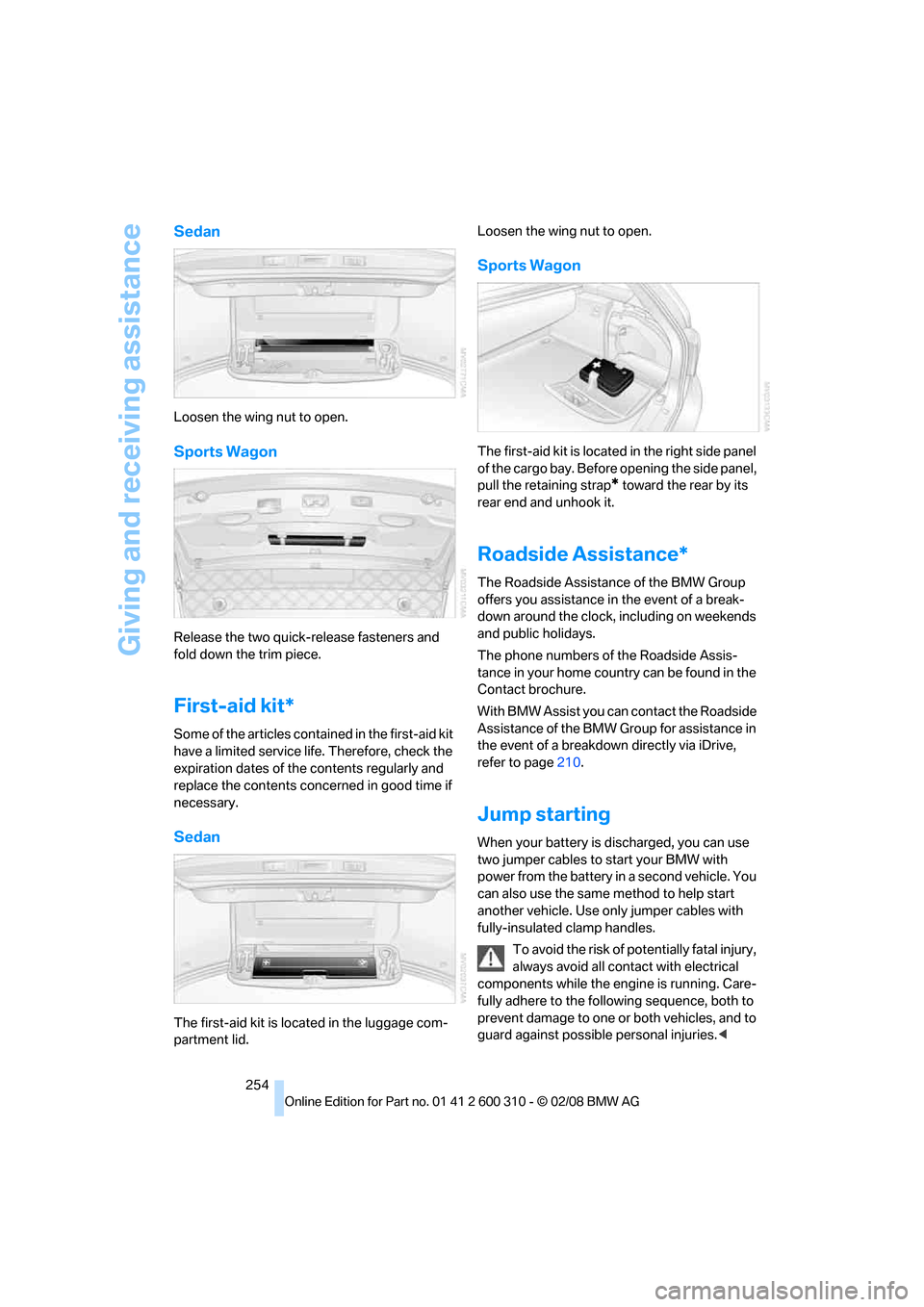 BMW 525I TOURING 2008 E61 Owners Manual Giving and receiving assistance
254
Sedan
Loosen the wing nut to open.
Sports Wagon
Release the two quick-release fasteners and 
fold down the trim piece.
First-aid kit*
Some of the articles contained