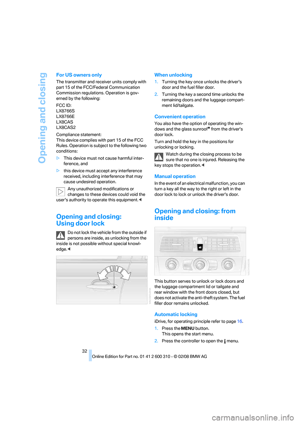 BMW 525I TOURING 2008 E61 Owners Manual Opening and closing
32
For US owners only
The transmitter and receiver units comply with 
part 15 of the FCC/Federal Communication 
Commission regulations. Operation is gov-
erned by the following:
FC