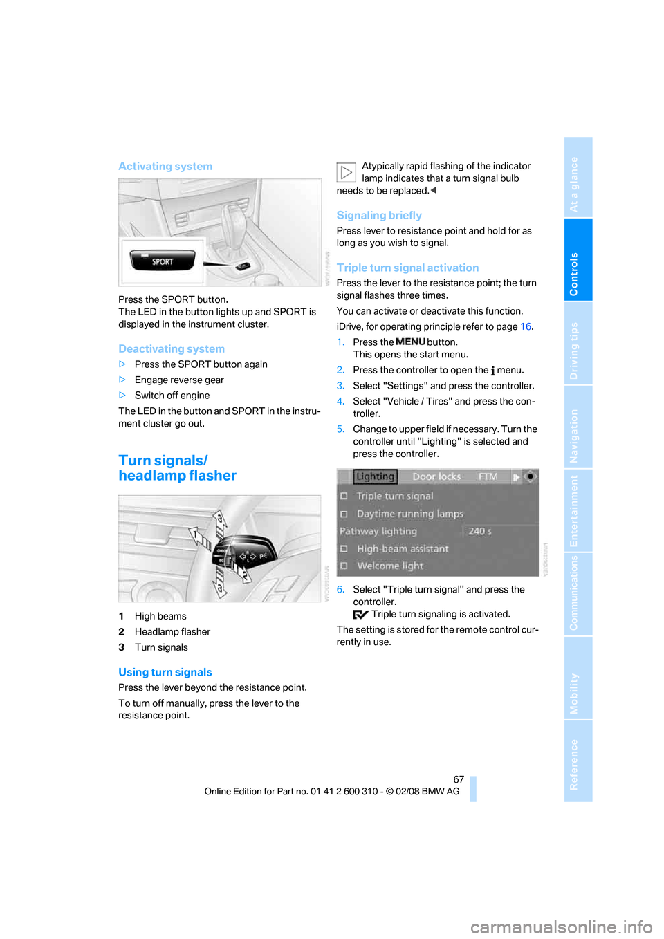 BMW 525XI TOURING 2008 E61 Repair Manual Controls
67Reference
At a glance
Driving tips
Communications
Navigation
Entertainment
Mobility
Activating system
Press the SPORT button.
The LED in the button lights up and SPORT is
displayed in the BMW 525XI TOURING 2008 E61 Repair Manual Controls
67Reference
At a glance
Driving tips
Communications
Navigation
Entertainment
Mobility
Activating system
Press the SPORT button.
The LED in the button lights up and SPORT is
displayed in the