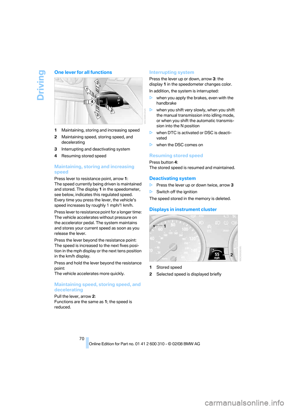 BMW 550I TOURING 2008 E61 Owners Manual Driving
70
One lever for all functions
1Maintaining, storing and increasing speed
2Maintaining speed, storing speed, and 
decelerating
3Interrupting and deactivating system
4Resuming stored speed
Main