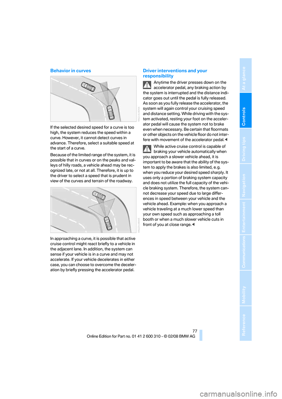 BMW 525XI TOURING 2008 E61 Manual PDF Controls
77Reference
At a glance
Driving tips
Communications
Navigation
Entertainment
Mobility
Behavior in curves
If the selected desired speed for a curve is too
high, the system reduces the speed BMW 525XI TOURING 2008 E61 Manual PDF Controls
77Reference
At a glance
Driving tips
Communications
Navigation
Entertainment
Mobility
Behavior in curves
If the selected desired speed for a curve is too
high, the system reduces the speed