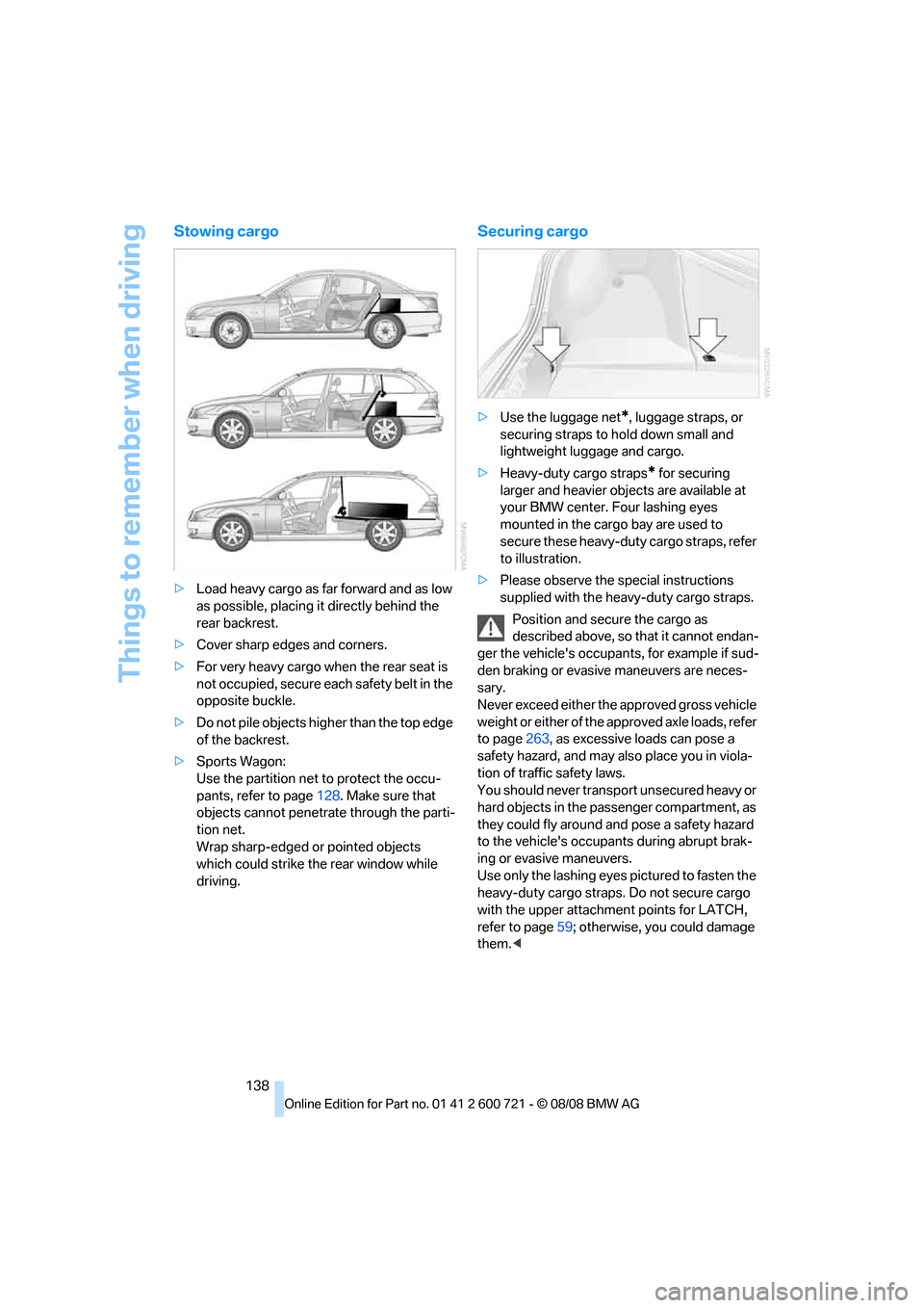 BMW 525XI TOURING 2009 E61 Owners Manual Things to remember when driving
138
Stowing cargo
>Load heavy cargo as far forward and as low
as possible, placing it directly behind the
rear backrest.
>Cover sharp edges and corners.
>For very hea BMW 525XI TOURING 2009 E61 Owners Manual Things to remember when driving
138
Stowing cargo
>Load heavy cargo as far forward and as low
as possible, placing it directly behind the
rear backrest.
>Cover sharp edges and corners.
>For very hea