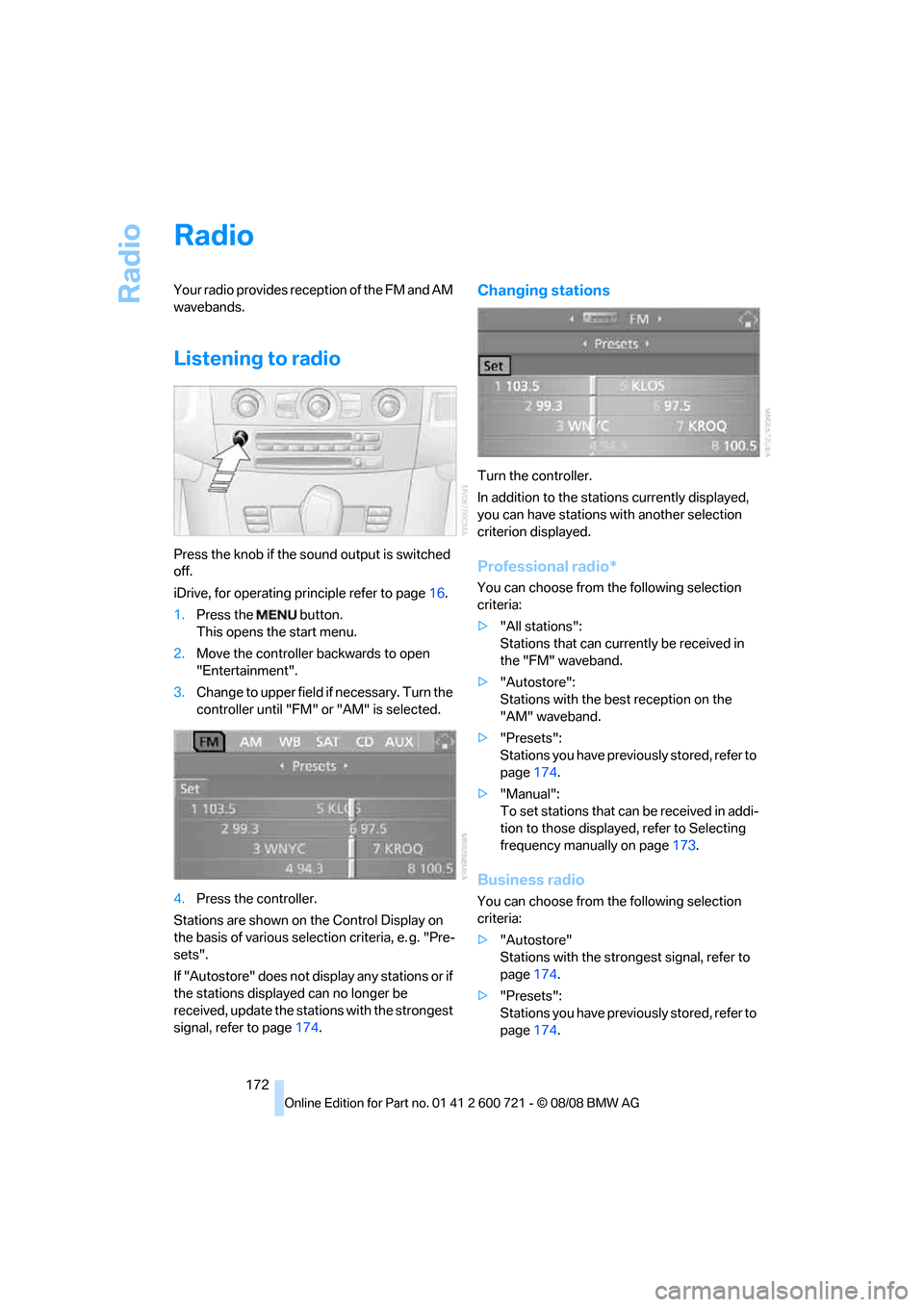 BMW 550I TOURING 2009 E61 Owners Manual Radio
172
Radio
Your radio provides reception of the FM and AM
wavebands.
Listening to radio
Press the knob if the sound output is switched
off.
iDrive, for operating principle refer to page16.
1.Pr BMW 550I TOURING 2009 E61 Owners Manual Radio
172
Radio
Your radio provides reception of the FM and AM
wavebands.
Listening to radio
Press the knob if the sound output is switched
off.
iDrive, for operating principle refer to page16.
1.Pr