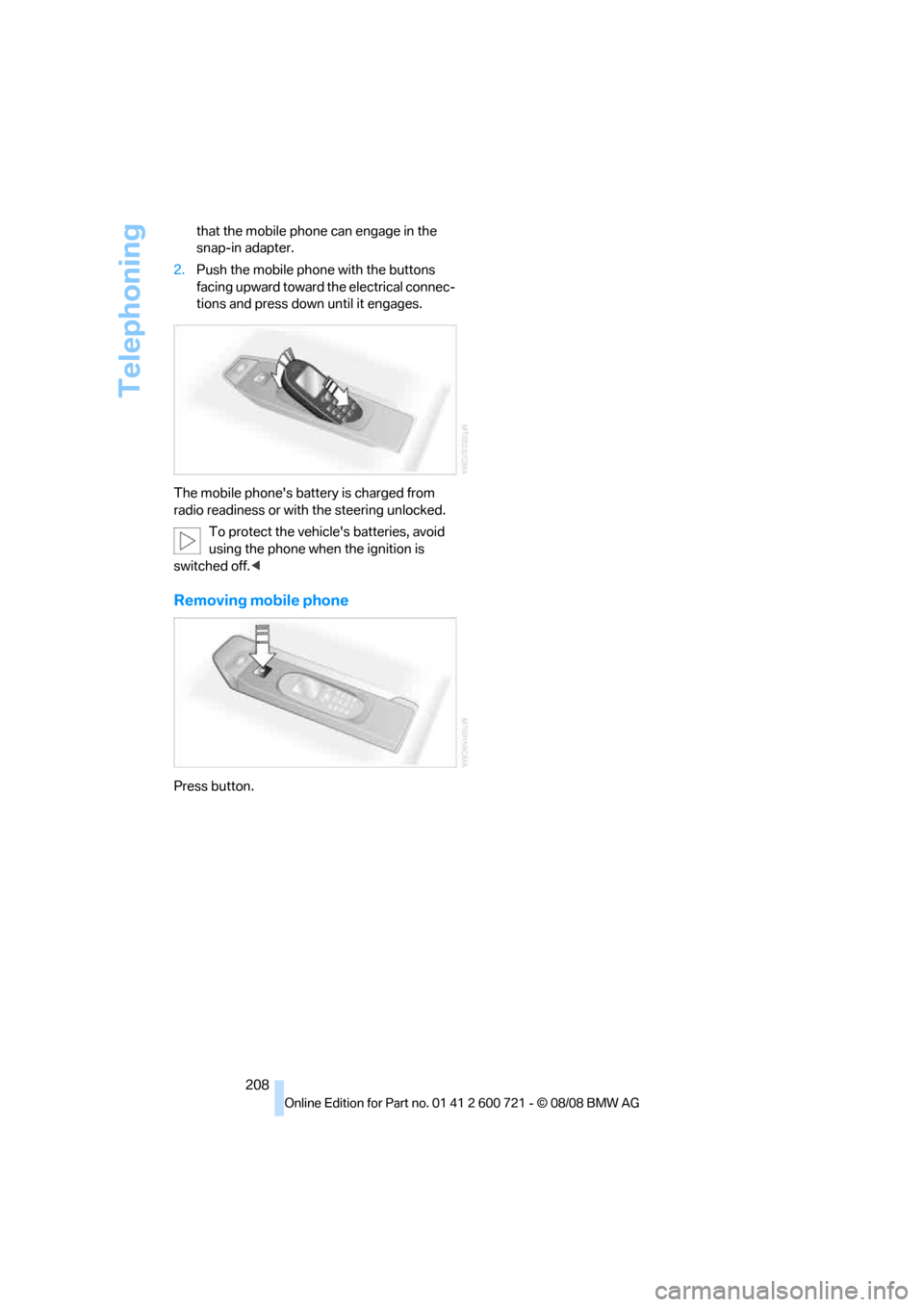 BMW 550I TOURING 2009 E61 Owners Manual Telephoning
208 that the mobile phone can engage in the
snap-in adapter.
2.Push the mobile phone with the buttons
facing upward toward the electrical connec-
tions and press down until it engages.
T BMW 550I TOURING 2009 E61 Owners Manual Telephoning
208 that the mobile phone can engage in the
snap-in adapter.
2.Push the mobile phone with the buttons
facing upward toward the electrical connec-
tions and press down until it engages.
T
