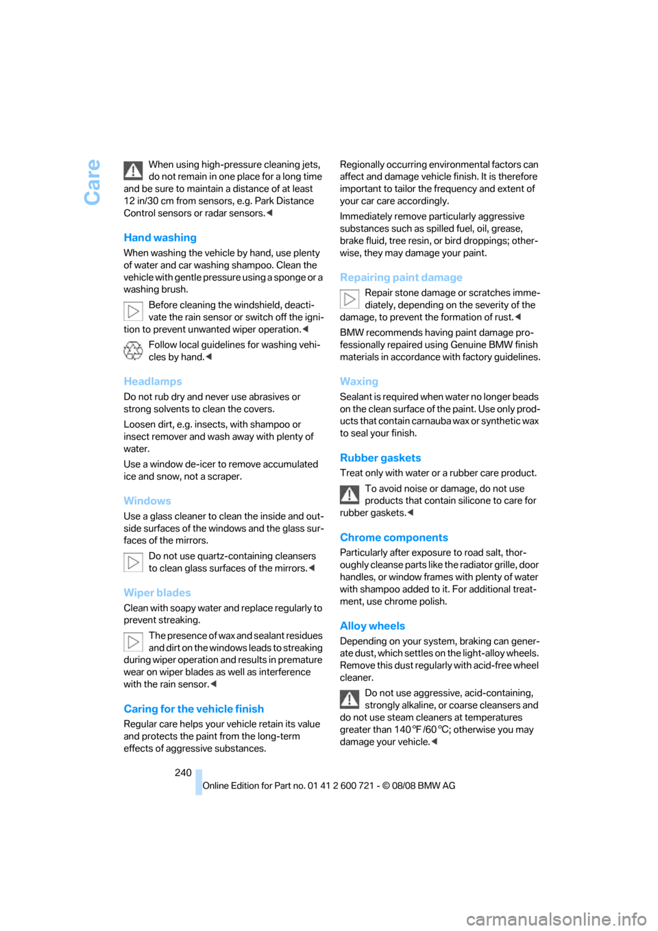 BMW 525I TOURING 2009 E61 Owners Manual Care
240 When using high-pressure cleaning jets, 
do not remain in one place for a long time 
and be sure to maintain a distance of at least 
12 in/30 cm from sensors, e.g. Park Distance 
Control sens