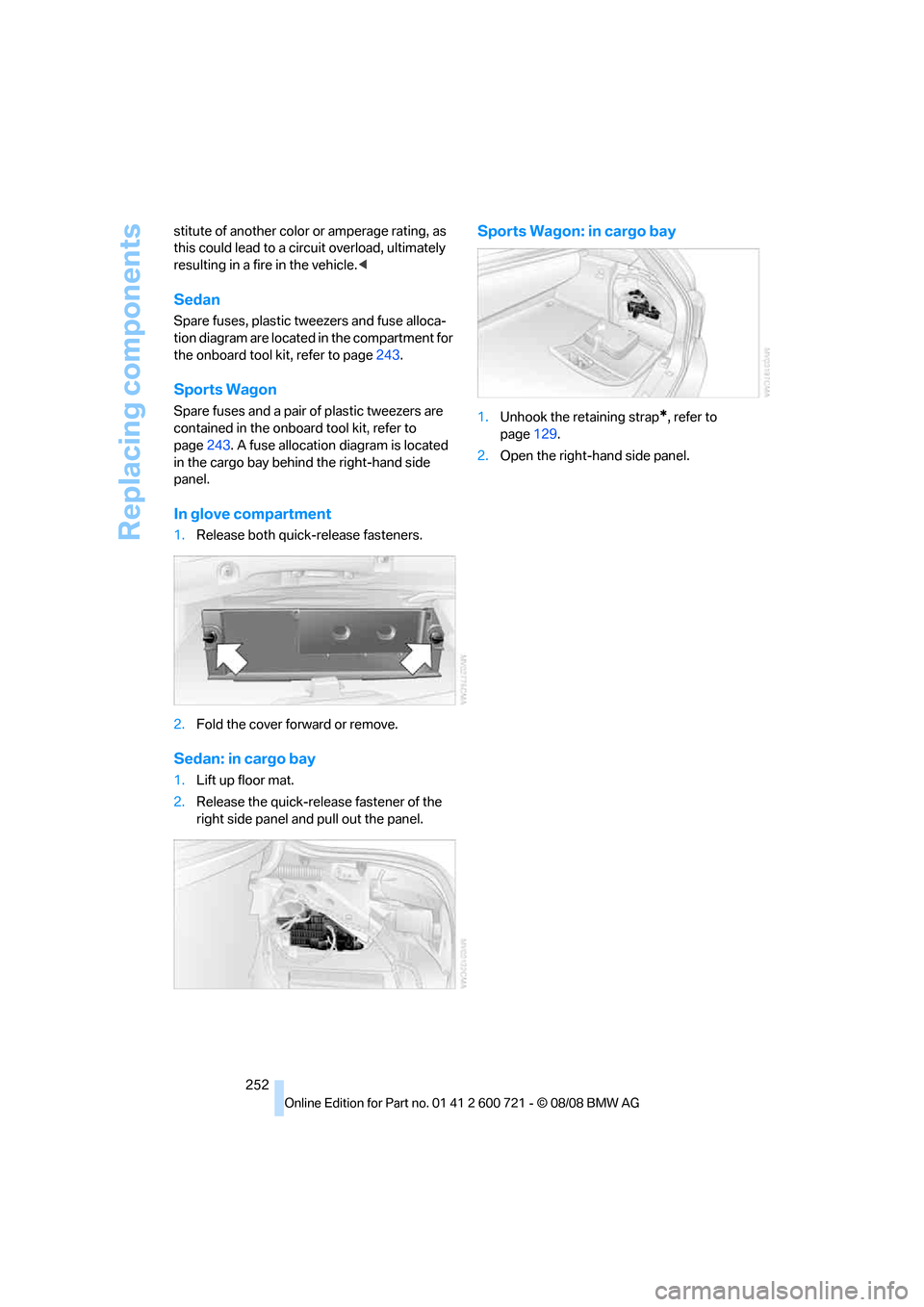 BMW 550I TOURING 2009 E61 Owners Manual Replacing components
252 stitute of another color or amperage rating, as
this could lead to a circuit overload, ultimately
resulting in a fire in the vehicle.<
Sedan
Spare fuses, plastic tweezers an BMW 550I TOURING 2009 E61 Owners Manual Replacing components
252 stitute of another color or amperage rating, as
this could lead to a circuit overload, ultimately
resulting in a fire in the vehicle.<
Sedan
Spare fuses, plastic tweezers an