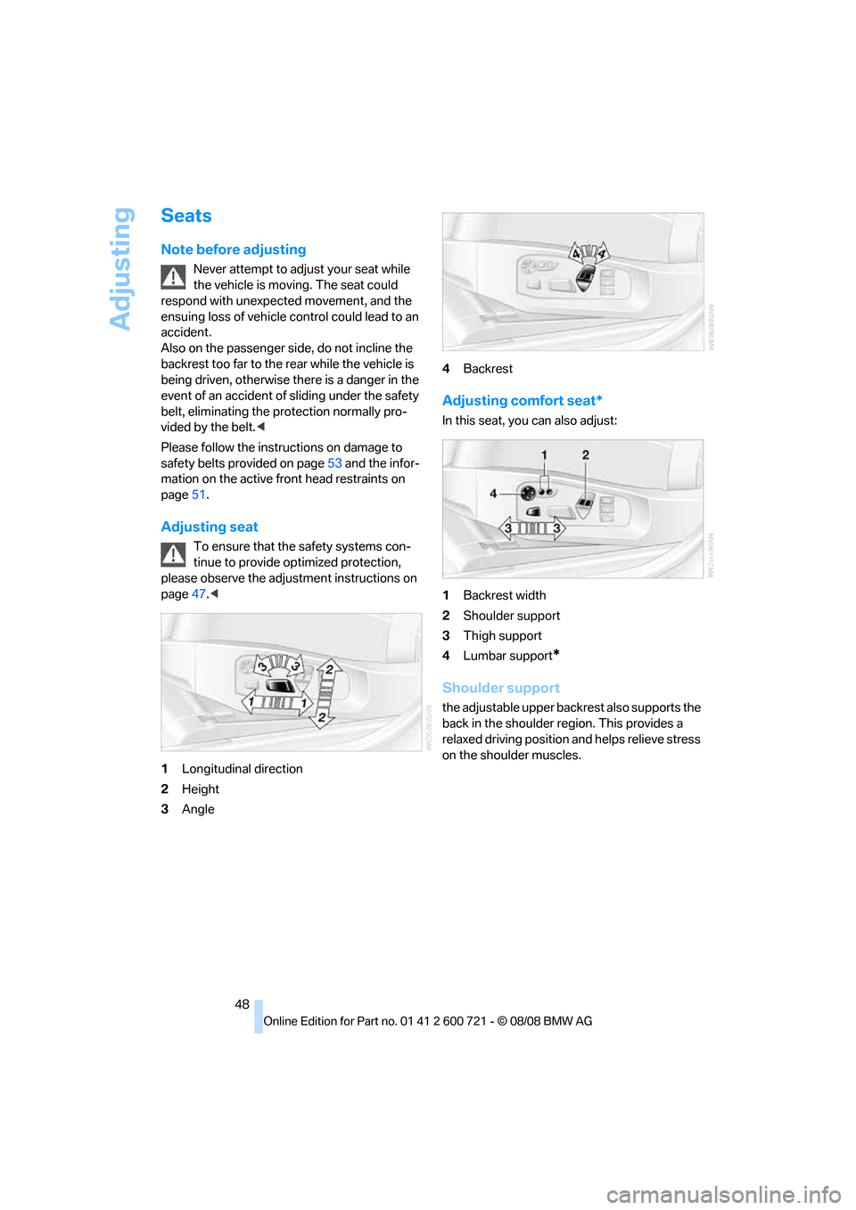 BMW 550I TOURING 2009 E61 Service Manual Adjusting
48
Seats
Note before adjusting
Never attempt to adjust your seat while
the vehicle is moving. The seat could
respond with unexpected movement, and the
ensuing loss of vehicle control coul BMW 550I TOURING 2009 E61 Service Manual Adjusting
48
Seats
Note before adjusting
Never attempt to adjust your seat while
the vehicle is moving. The seat could
respond with unexpected movement, and the
ensuing loss of vehicle control coul