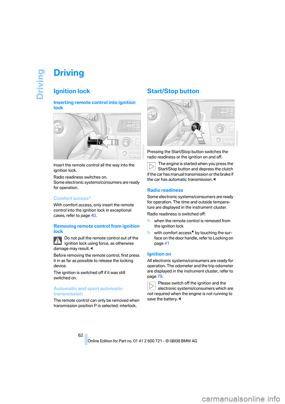 BMW 525XI TOURING 2009 E61 Owners Manual Driving
62
Driving
Ignition lock
Inserting remote control into ignition 
lock
Insert the remote control all the way into the 
ignition lock.
Radio readiness switches on.
Some electronic systems/consum