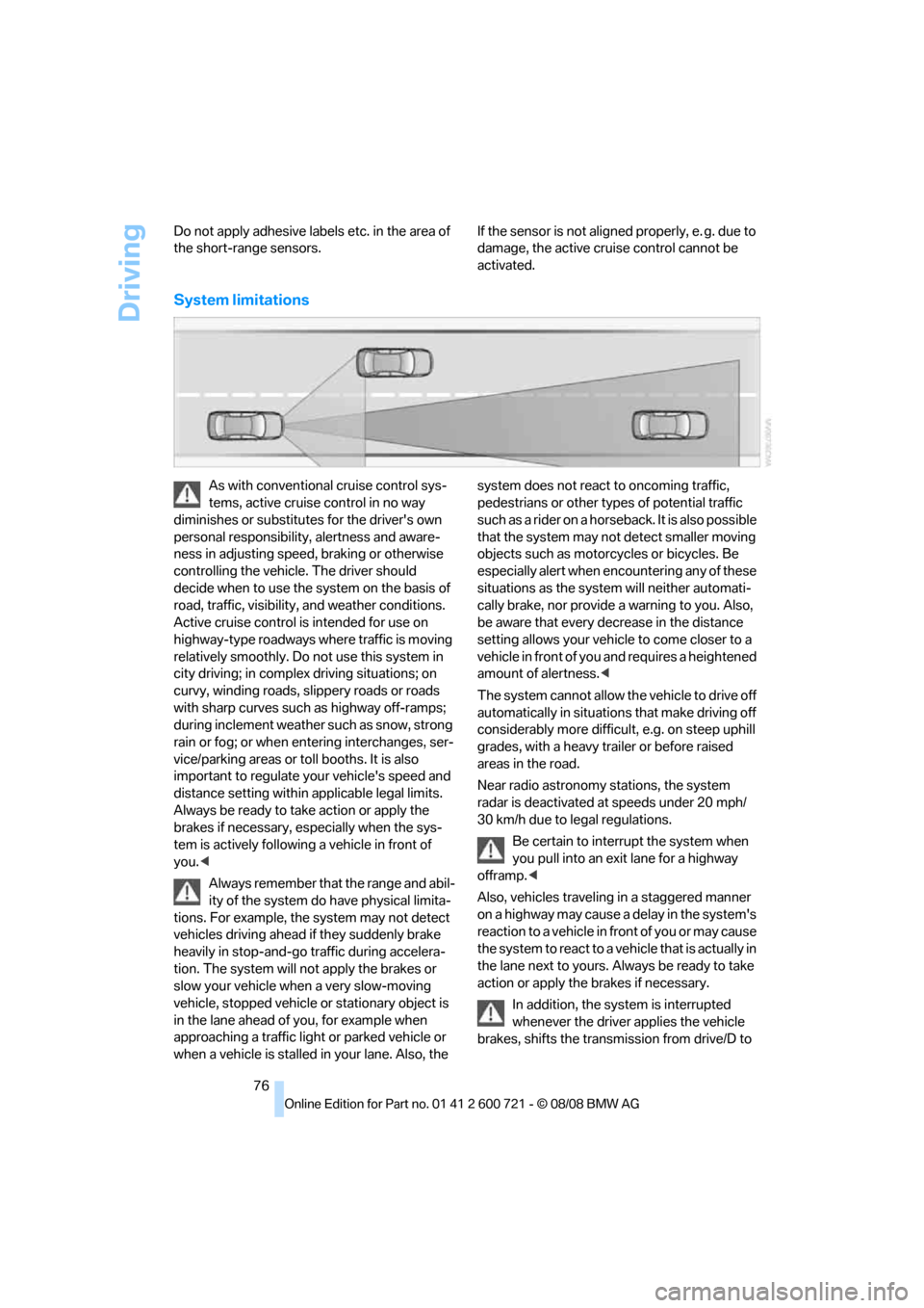 BMW 525XI TOURING 2009 E61 Owners Manual Driving
76 Do not apply adhesive labels etc. in the area of 
the short-range sensors.If the sensor is not aligned properly, e. g. due to 
damage, the active cruise control cannot be 
activated.
System