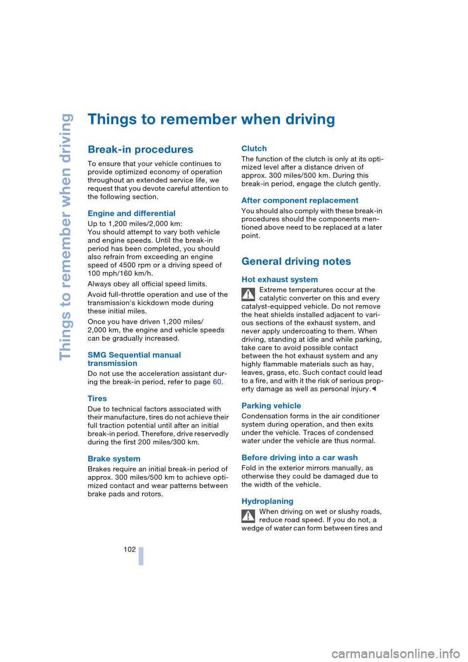 BMW 645CI COUPE 2004 E63 Owners Manual Things to remember when driving
102
Things to remember when driving 
Break-in procedures 
To ensure that your vehicle continues to 
provide optimized economy of operation 
throughout an extended servi