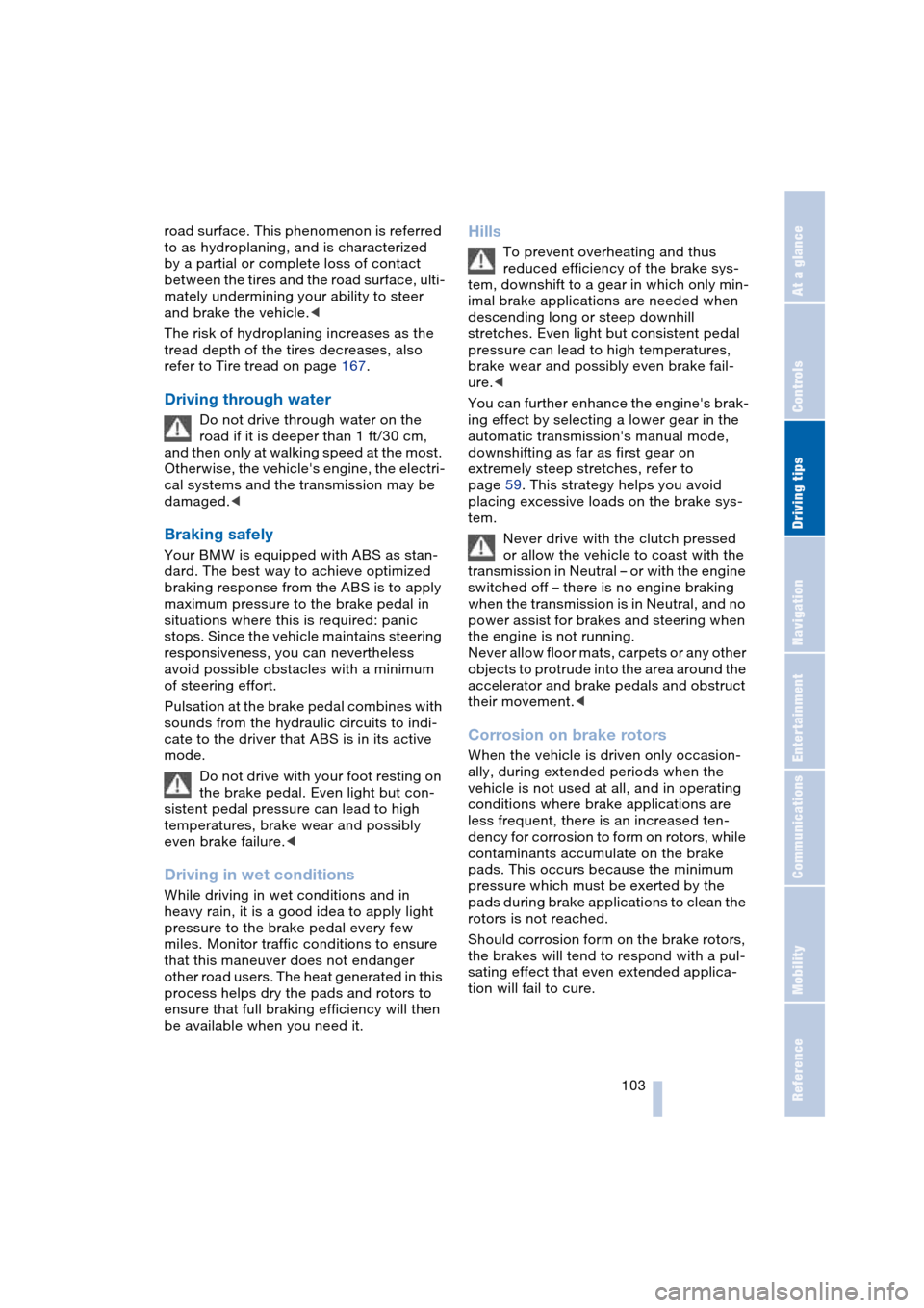 BMW 645CI COUPE 2004 E63 Owners Manual Driving tips
 103Reference
At a glance
Controls
Communications
Navigation
Entertainment
Mobility
road surface. This phenomenon is referred 
to as hydroplaning, and is characterized 
by a partial or co