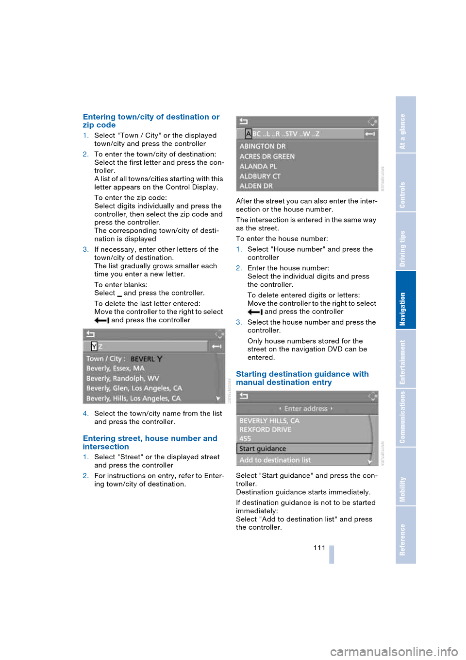 BMW 645CI COUPE 2004 E63 Owners Guide Navigation
Driving tips
 111Reference
At a glance
Controls
Communications
Entertainment
Mobility
Entering town/city of destination or 
zip code 
1.Select "Town / City" or the displayed 
town/city and 