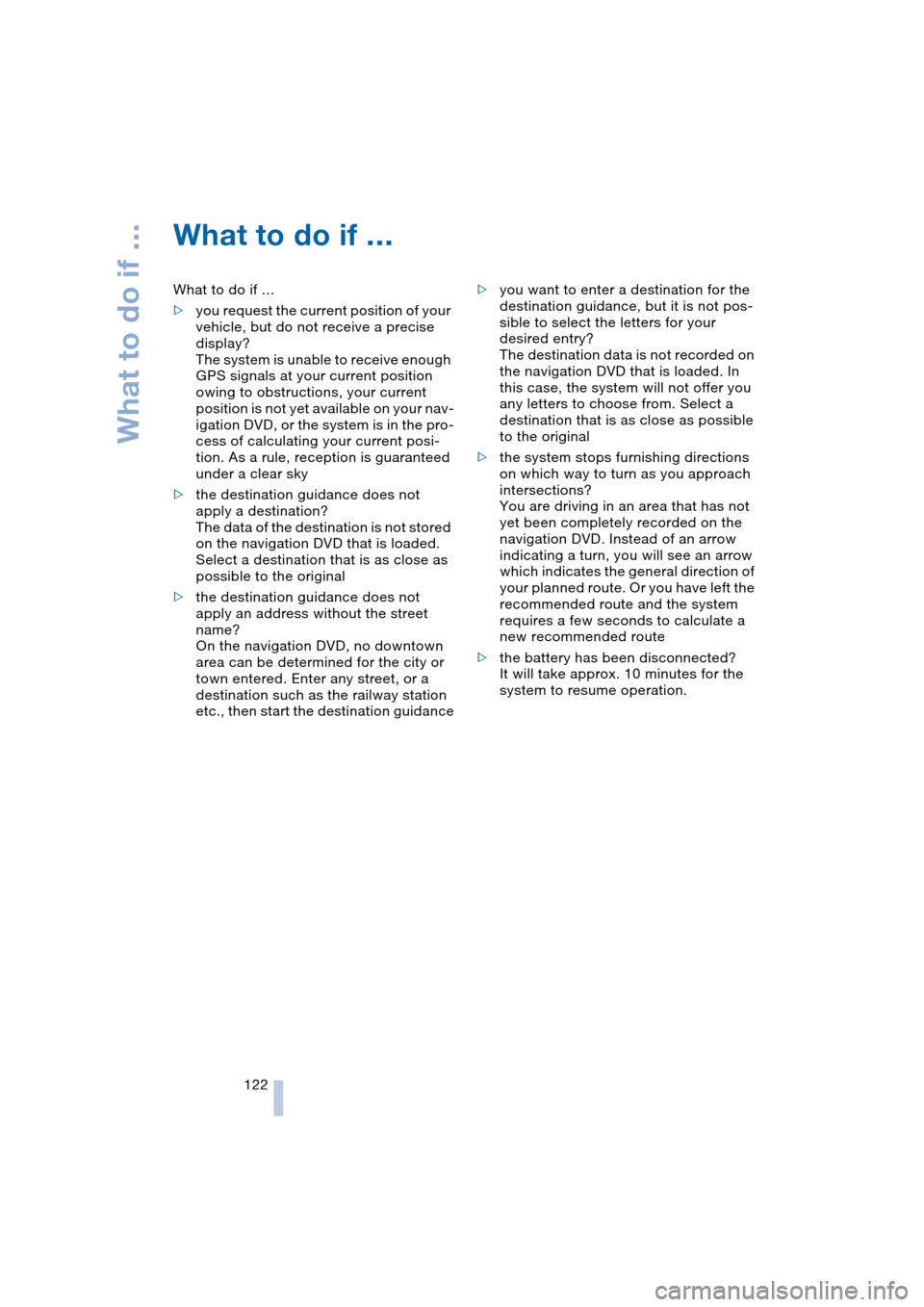 BMW 645CI COUPE 2004 E63 Owners Manual What to do if …
122
What to do if … 
What to do if …
>you request the current position of your 
vehicle, but do not receive a precise 
display?
The system is unable to receive enough 
GPS signal