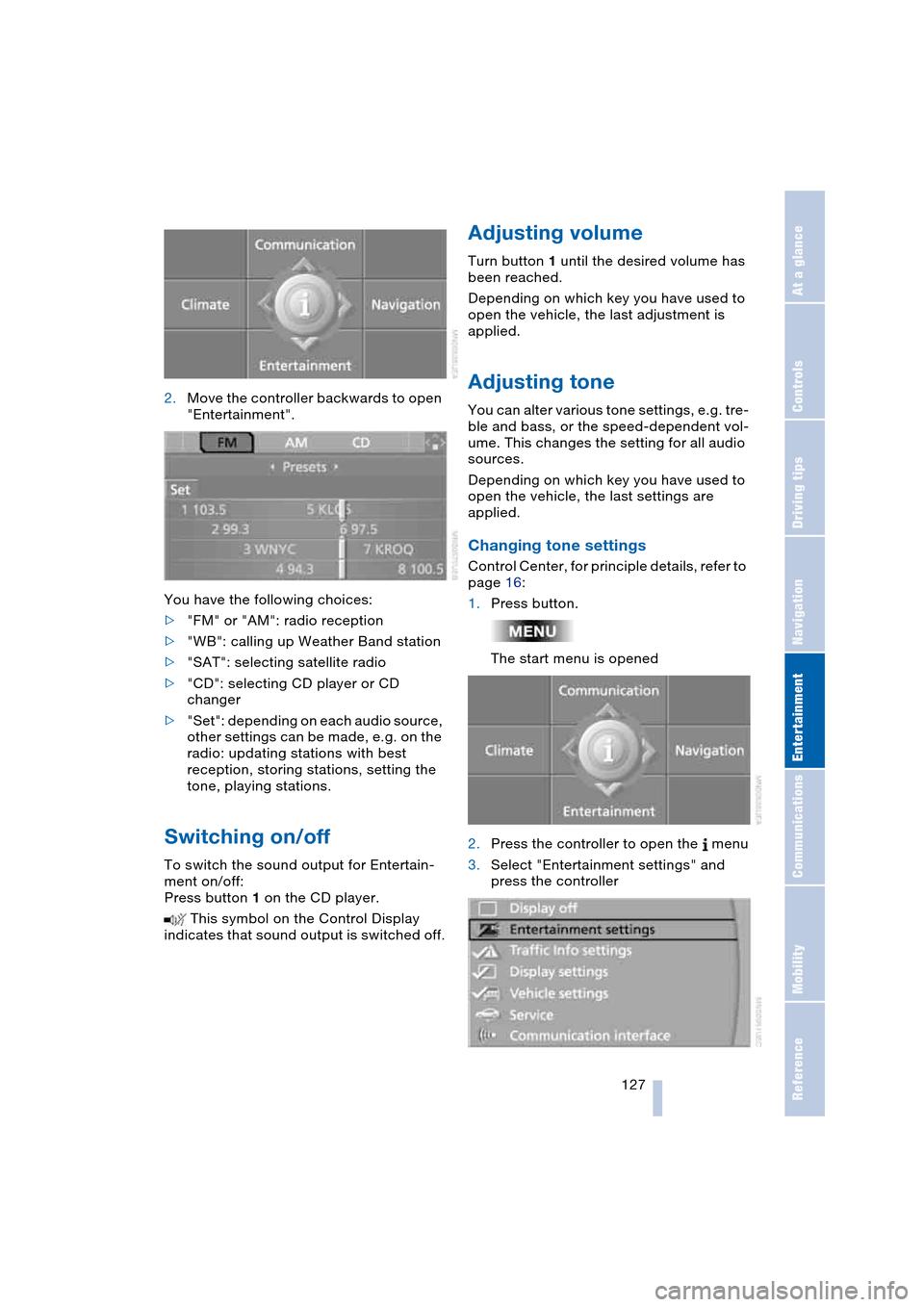 BMW 645CI COUPE 2004 E63 Owners Manual Navigation
Entertainment
Driving tips
 127Reference
At a glance
Controls
Communications
Mobility
2.Move the controller backwards to open 
"Entertainment".
You have the following choices:
>"FM" or "AM"