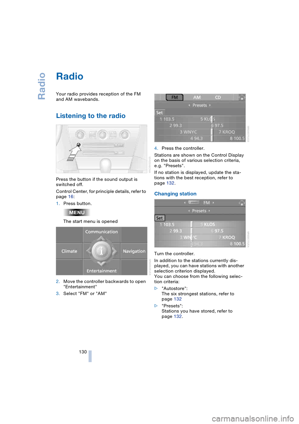 BMW 645CI COUPE 2004 E63 Owners Manual Radio
130
Radio 
Your radio provides reception of the FM 
and AM wavebands.
Listening to the radio 
Press the button if the sound output is 
switched off.
Control Center, for principle details, refer 