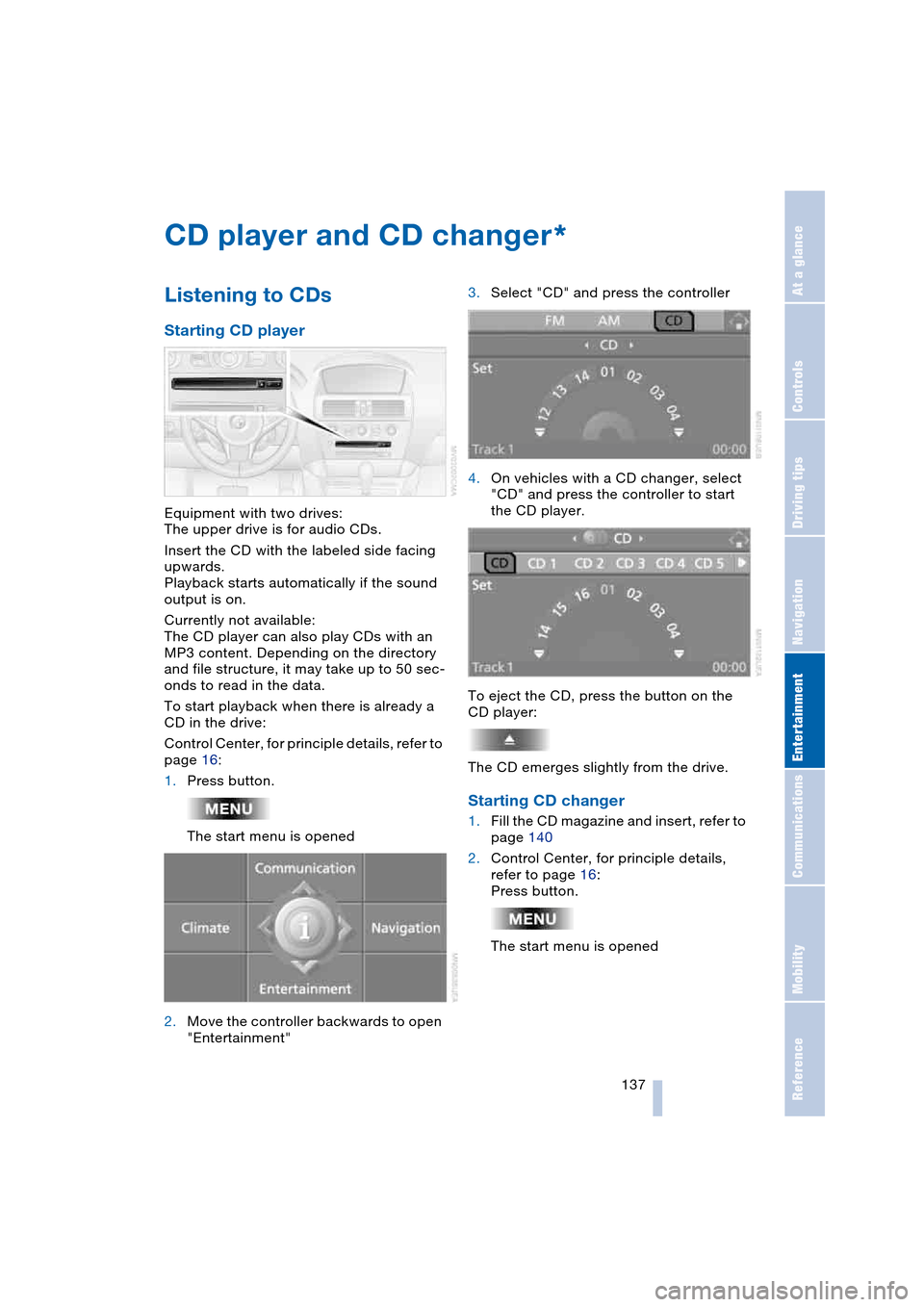 BMW 645CI COUPE 2004 E63 Owners Manual Navigation
Entertainment
Driving tips
 137Reference
At a glance
Controls
Communications
Mobility
CD player and CD changer  
Listening to CDs
Starting CD player
Equipment with two drives:
The upper dri
